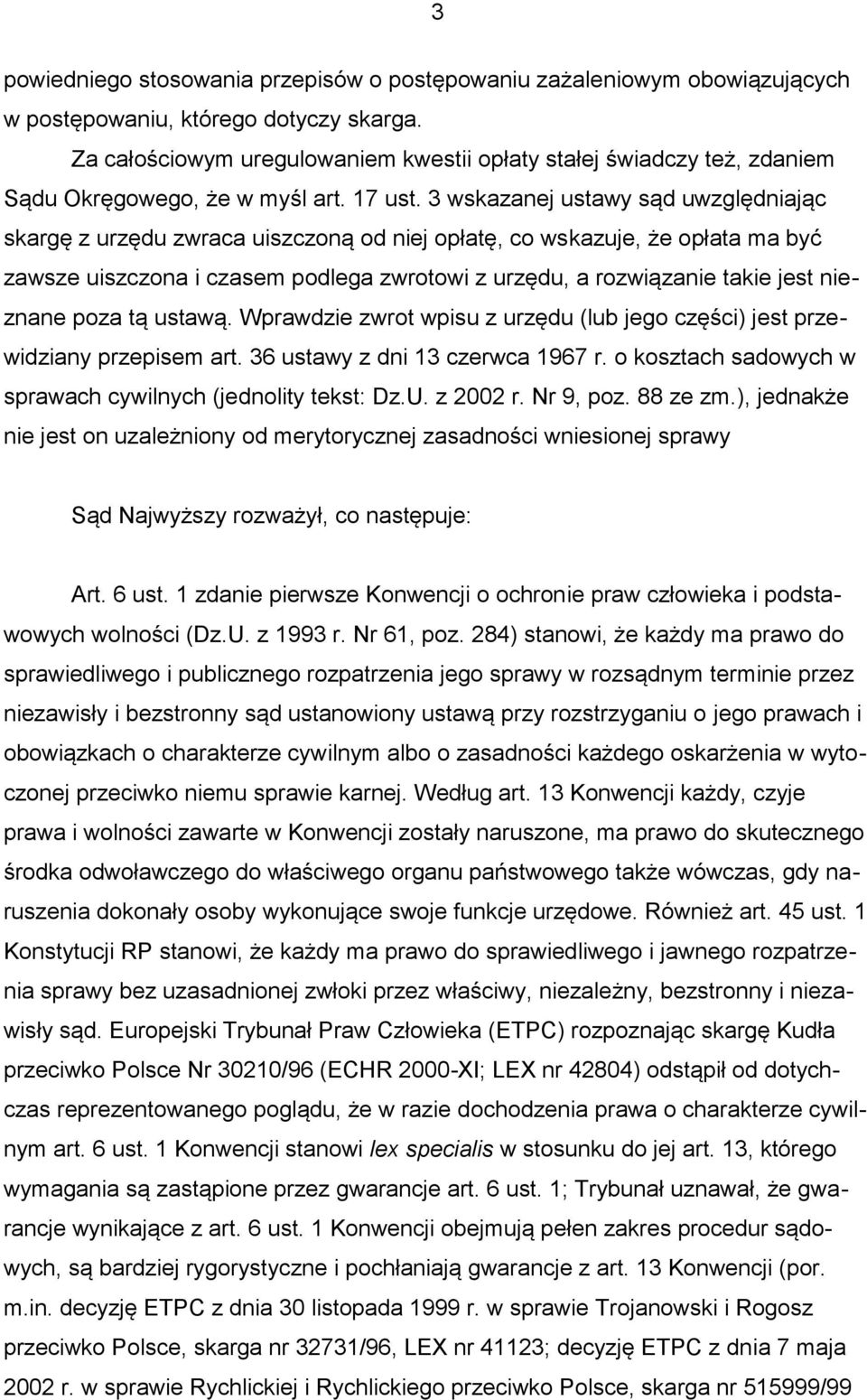 3 wskazanej ustawy sąd uwzględniając skargę z urzędu zwraca uiszczoną od niej opłatę, co wskazuje, że opłata ma być zawsze uiszczona i czasem podlega zwrotowi z urzędu, a rozwiązanie takie jest