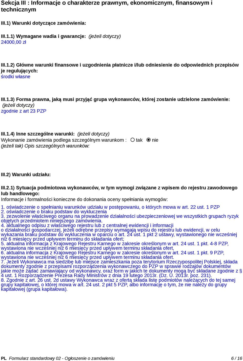 1.3) Forma prawna, jaką musi przyjąć grupa wykonawców, której zostanie udzielone zamówienie: (jeżeli dotyczy) zgodnie z art 23 PZP III.1.4) Inne szczególne warunki: (jeżeli dotyczy) Wykonanie zamówienia podlega szczególnym warunkom : tak nie (jeżeli tak) Opis szczególnych warunków: III.