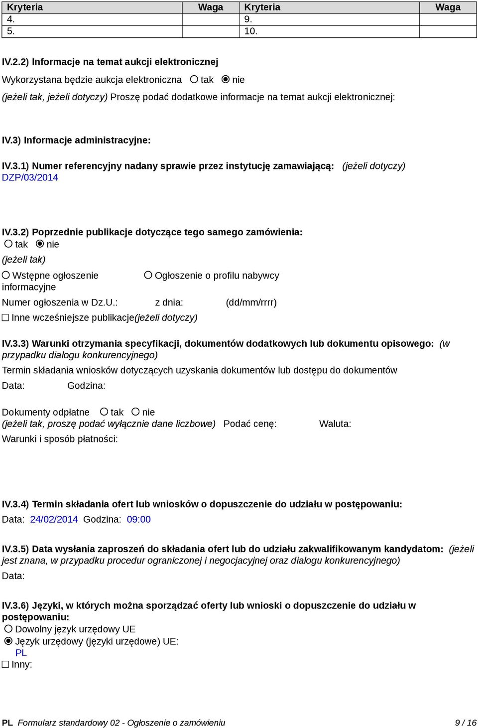 3) Informacje administracyjne: IV.3.1) Numer referencyjny nadany sprawie przez instytucję zamawiającą: (jeżeli dotyczy) DZP/03/2014 IV.3.2) Poprzednie publikacje dotyczące tego samego zamówienia: tak nie (jeżeli tak) Wstępne ogłoszenie informacyjne Ogłoszenie o profilu nabywcy Numer ogłoszenia w Dz.