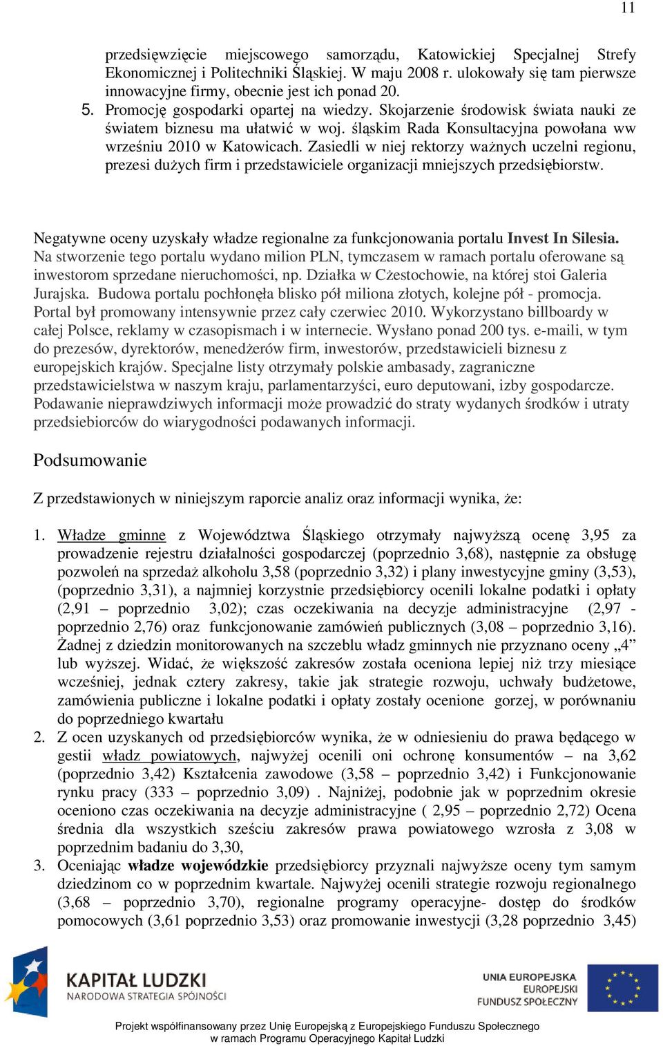 Zasiedli w niej rektorzy ważnych uczelni regionu, prezesi dużych firm i przedstawiciele organizacji mniejszych przedsiębiorstw.