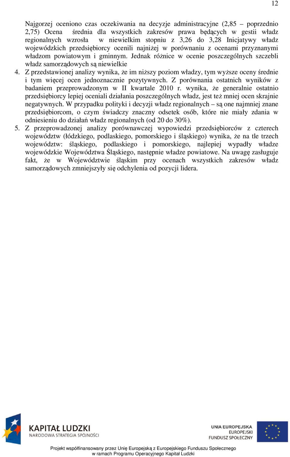 Jednak różnice w ocenie poszczególnych szczebli władz samorządowych są niewielkie 4.