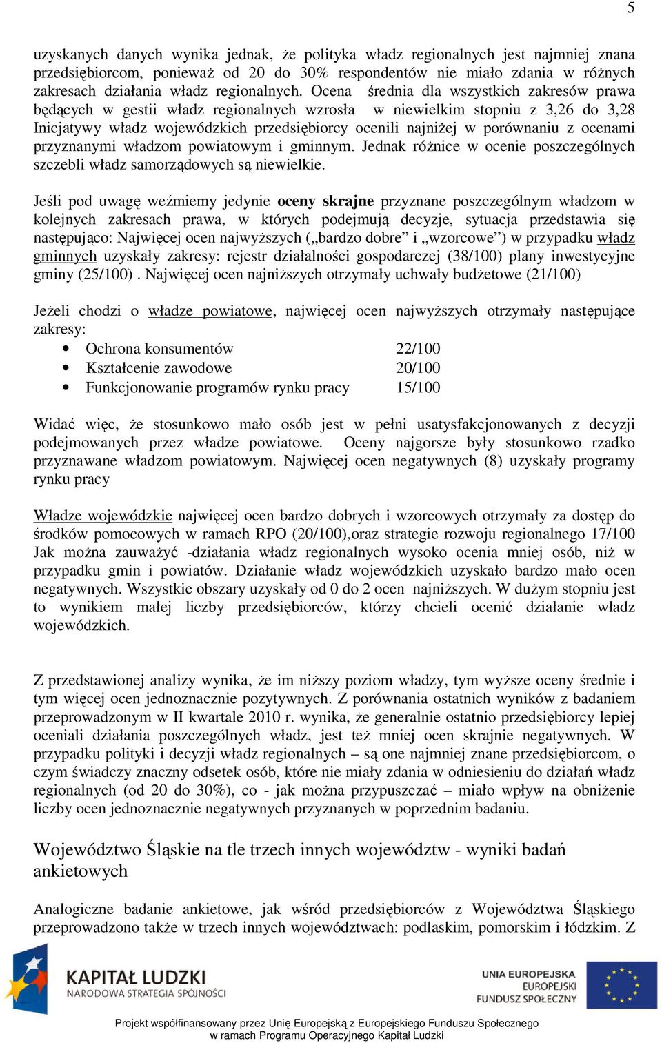 Ocena średnia dla wszystkich zakresów prawa będących w gestii władz regionalnych wzrosła w niewielkim stopniu z 3,26 do 3,28 Inicjatywy władz wojewódzkich przedsiębiorcy ocenili najniżej w porównaniu