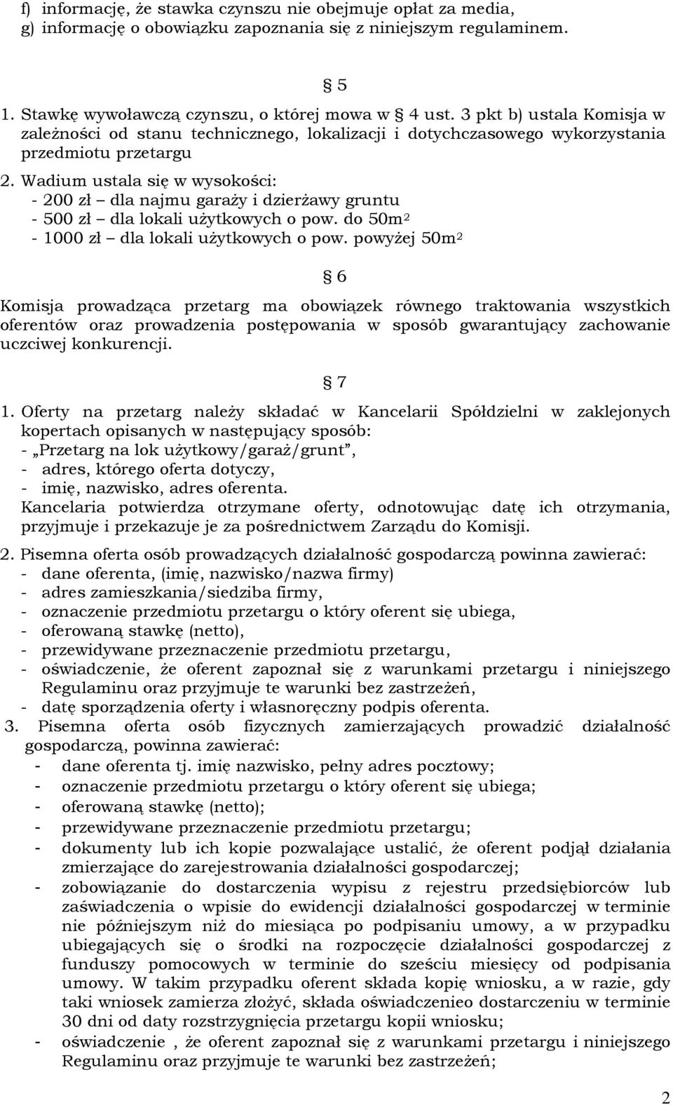 Wadium ustala się w wysokości: - 200 zł dla najmu garaży i dzierżawy gruntu - 500 zł dla lokali użytkowych o pow. do 50m 2-1000 zł dla lokali użytkowych o pow.