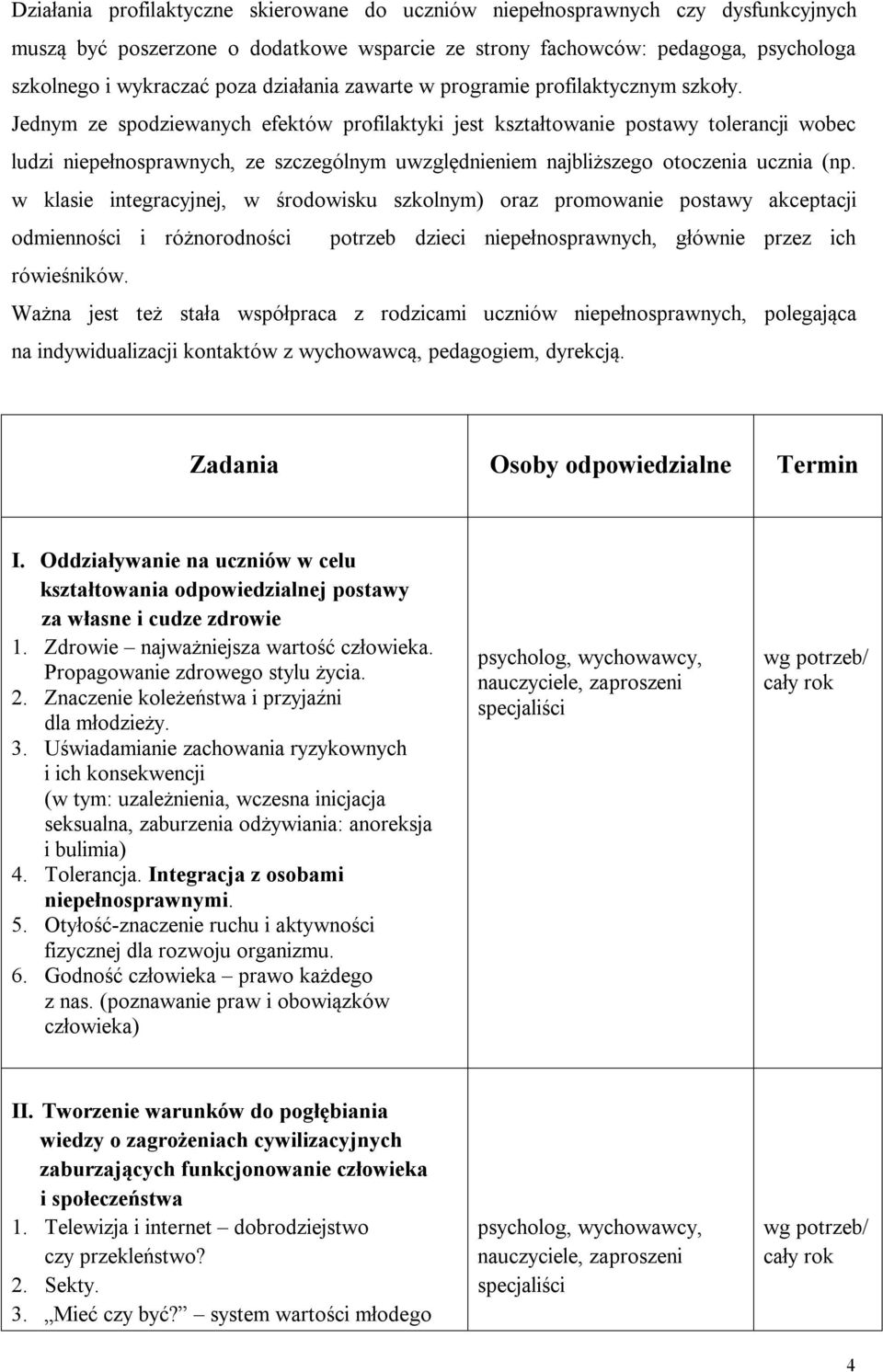 Jednym ze spodziewanych efektów profilaktyki jest kształtowanie postawy tolerancji wobec ludzi niepełnosprawnych, ze szczególnym uwzględnieniem najbliższego otoczenia ucznia (np.