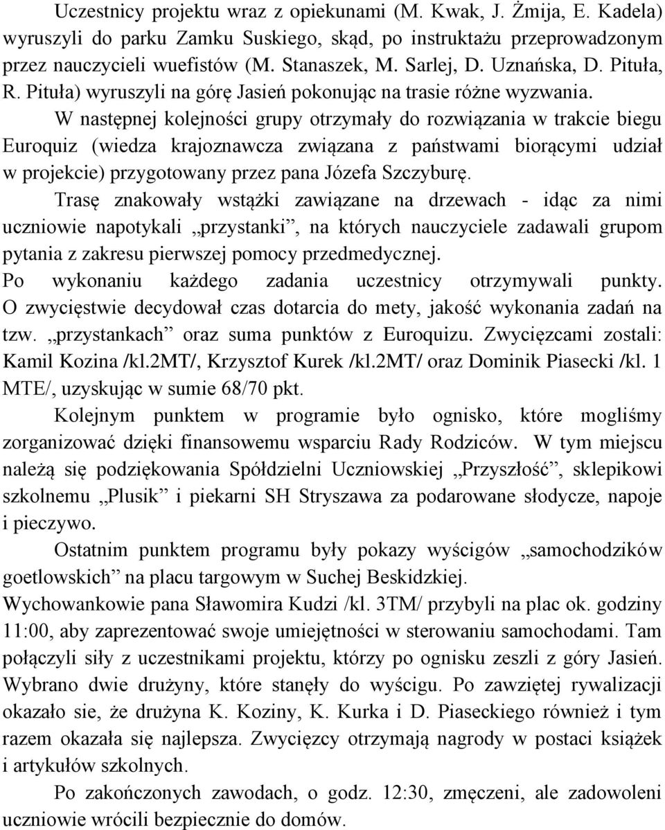 W następnej kolejności grupy otrzymały do rozwiązania w trakcie biegu Euroquiz (wiedza krajoznawcza związana z państwami biorącymi udział w projekcie) przygotowany przez pana Józefa Szczyburę.