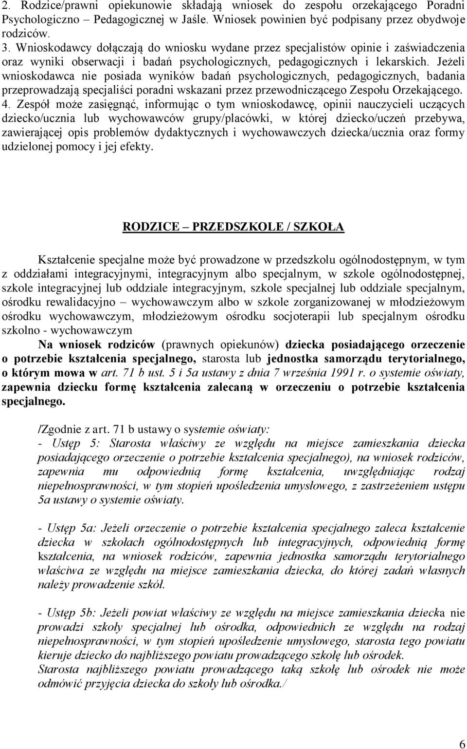 Jeżeli wnioskodawca nie posiada wyników badań psychologicznych, pedagogicznych, badania przeprowadzają specjaliści poradni wskazani przez przewodniczącego Zespołu Orzekającego. 4.