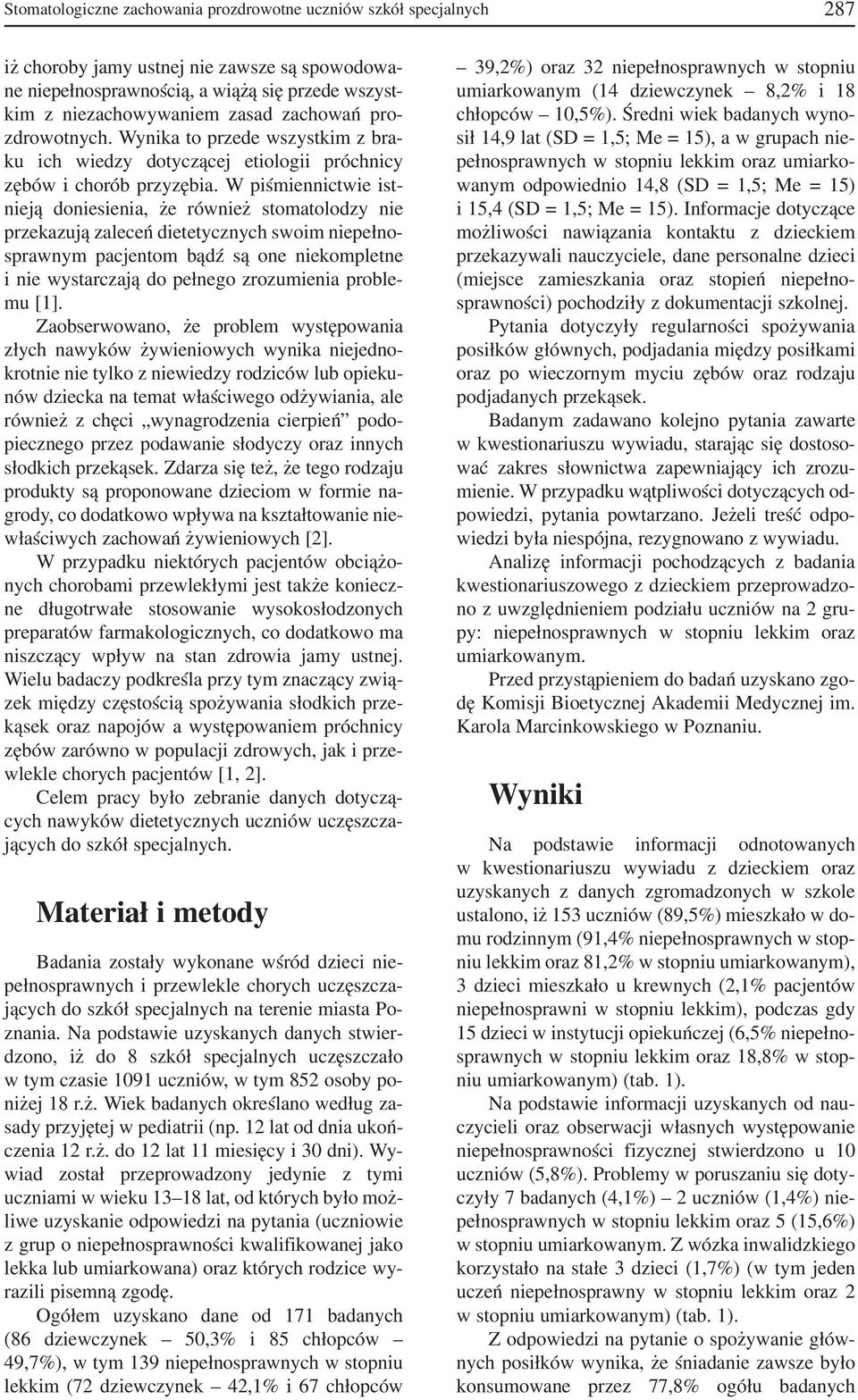 W piśmiennictwie ist nieją doniesienia, że również stomatolodzy nie przekazują zaleceń dietetycznych swoim niepełno sprawnym pacjentom bądź są one niekompletne i nie wystarczają do pełnego