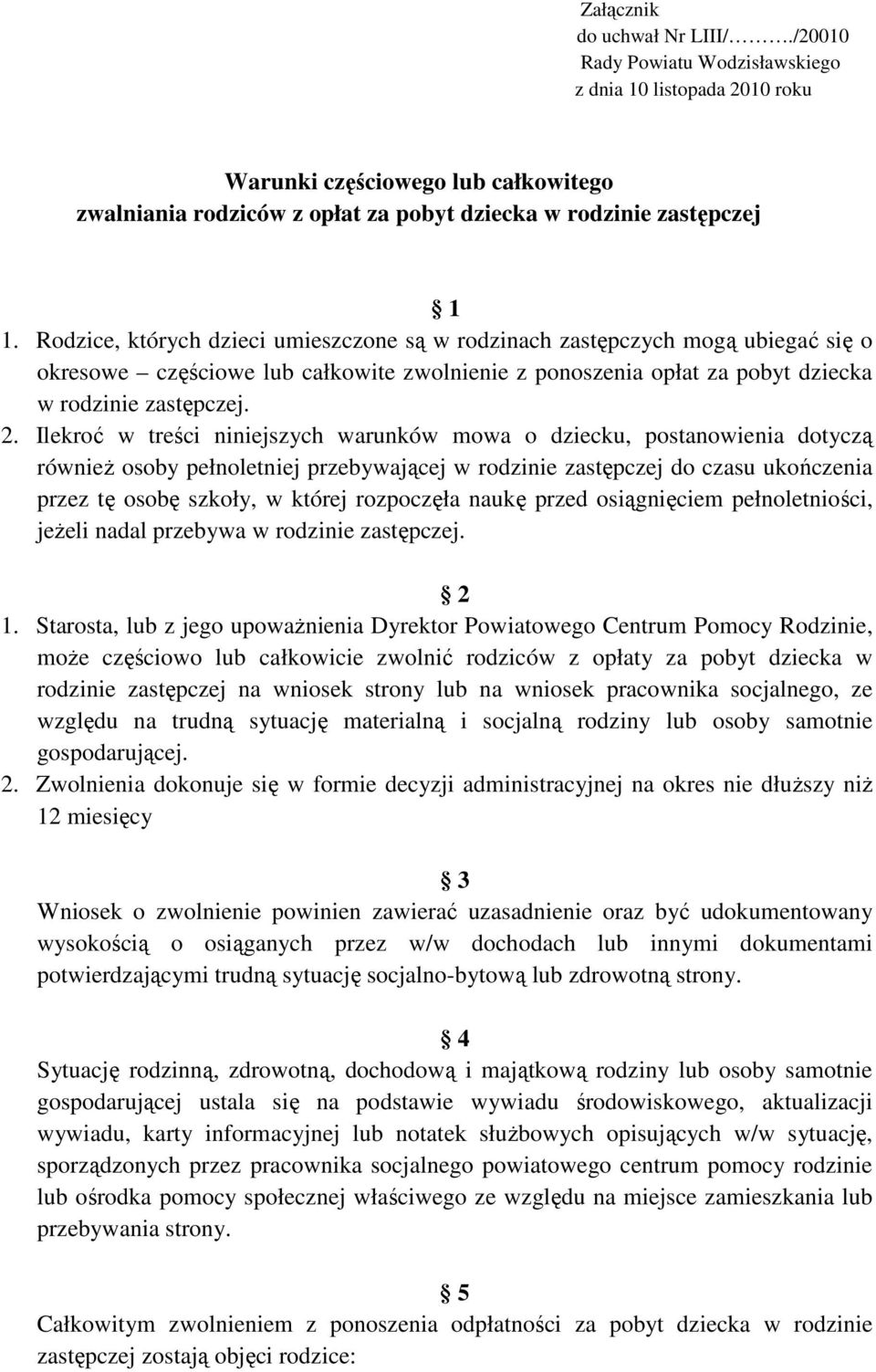 Ilekroć w treści niniejszych warunków mowa o dziecku, postanowienia dotyczą równieŝ osoby pełnoletniej przebywającej w rodzinie zastępczej do czasu ukończenia przez tę osobę szkoły, w której