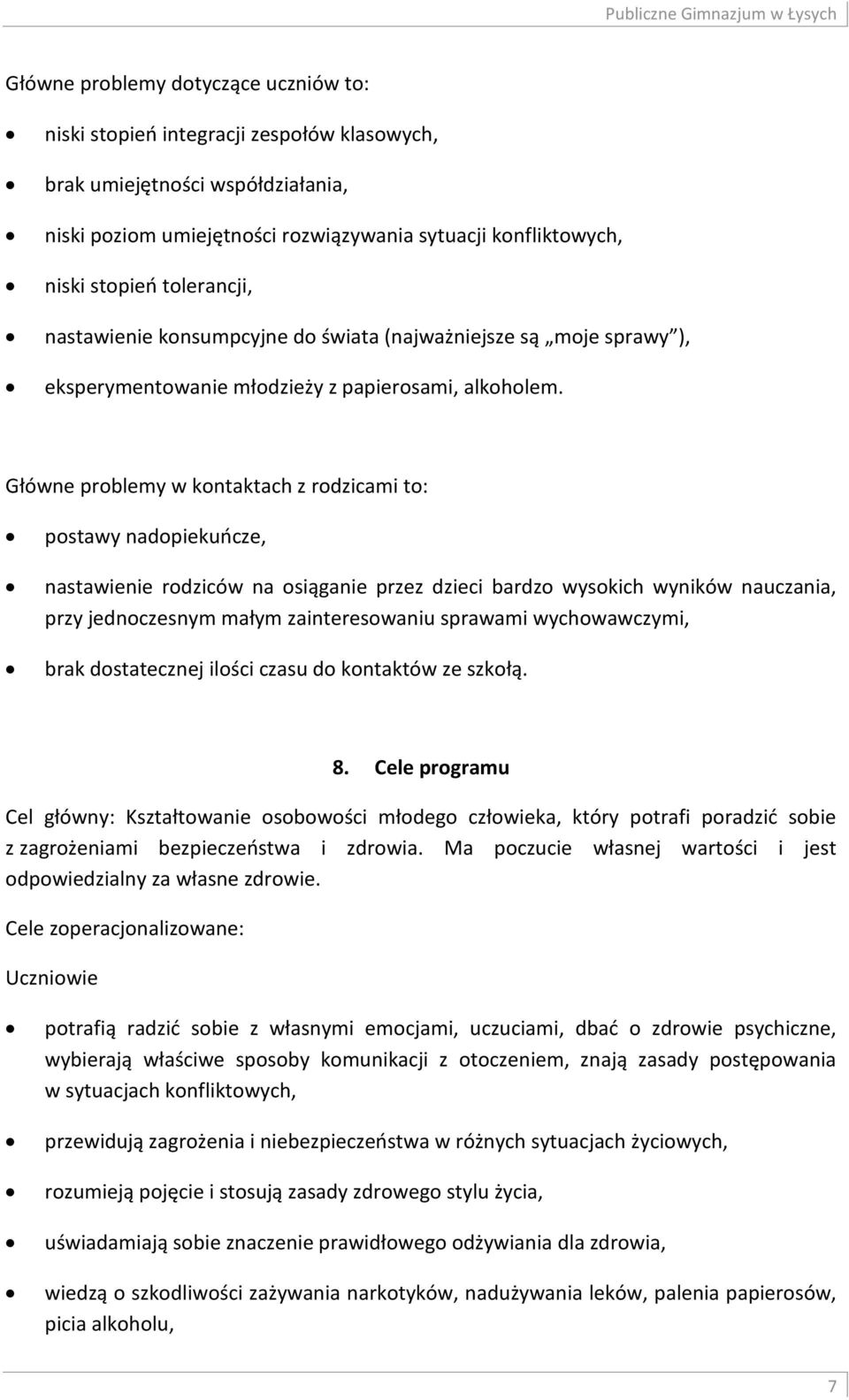 Główne problemy w kontaktach z rodzicami to: postawy nadopiekuńcze, nastawienie rodziców na osiąganie przez dzieci bardzo wysokich wyników nauczania, przy jednoczesnym małym zainteresowaniu sprawami