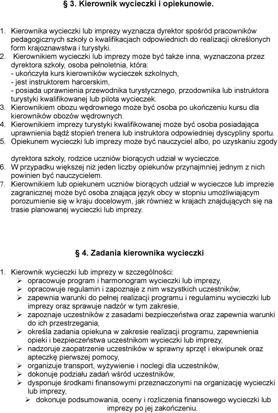 Kierownikiem wycieczki lub imprezy może być także inna, wyznaczona przez dyrektora szkoły, osoba pełnoletnia, która: - ukończyła kurs kierowników wycieczek szkolnych, - jest instruktorem harcerskim,