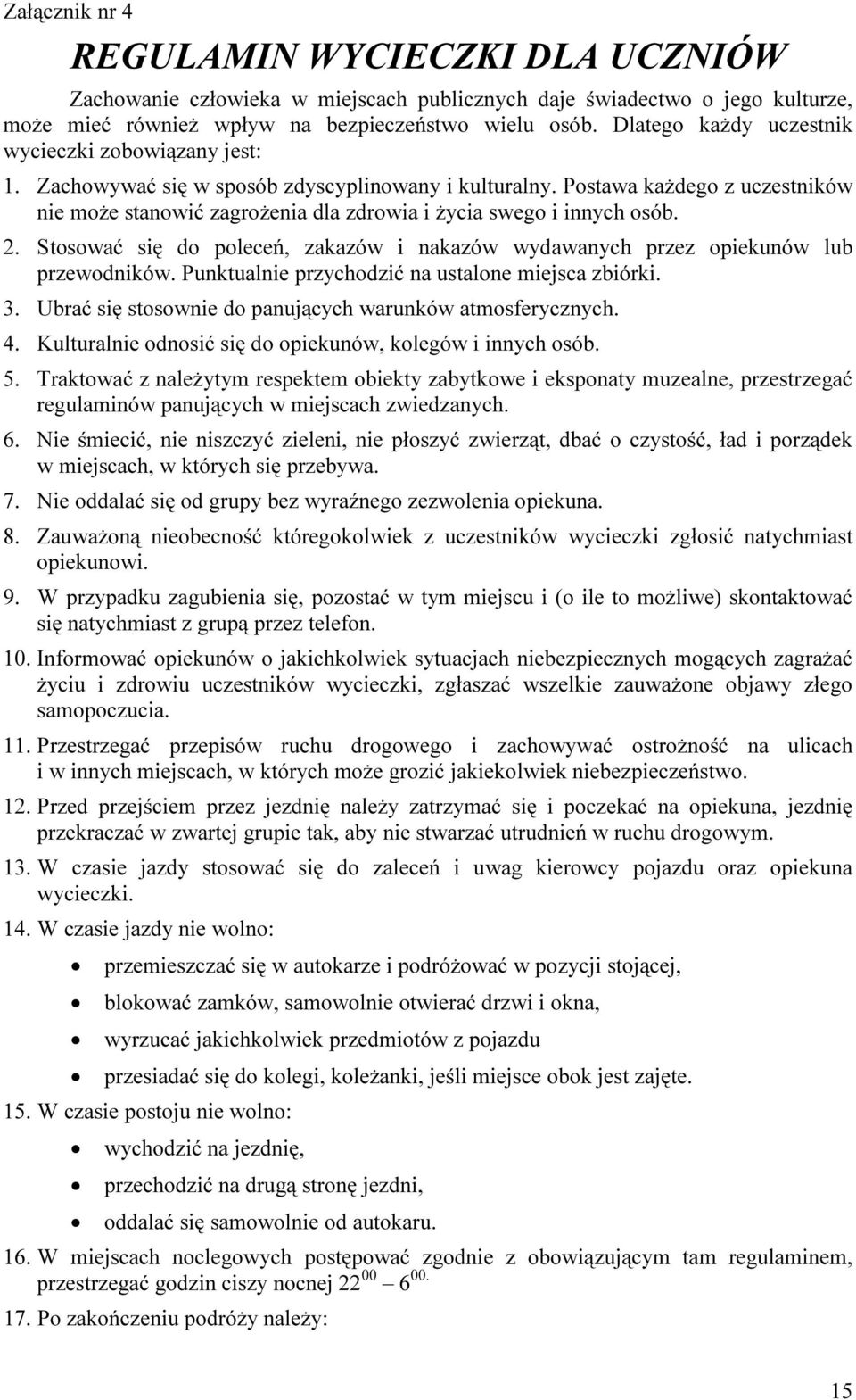 Postawa każdego z uczestników nie może stanowić zagrożenia dla zdrowia i życia swego i innych osób. 2. Stosować się do poleceń, zakazów i nakazów wydawanych przez opiekunów lub przewodników.