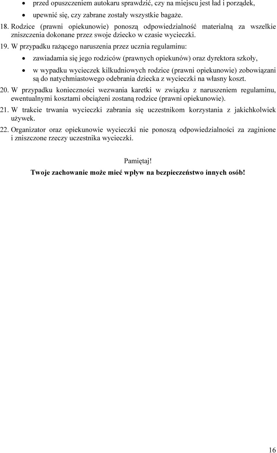 W przypadku rażącego naruszenia przez ucznia regulaminu: zawiadamia się jego rodziców (prawnych opiekunów) oraz dyrektora szkoły, w wypadku wycieczek kilkudniowych rodzice (prawni opiekunowie)