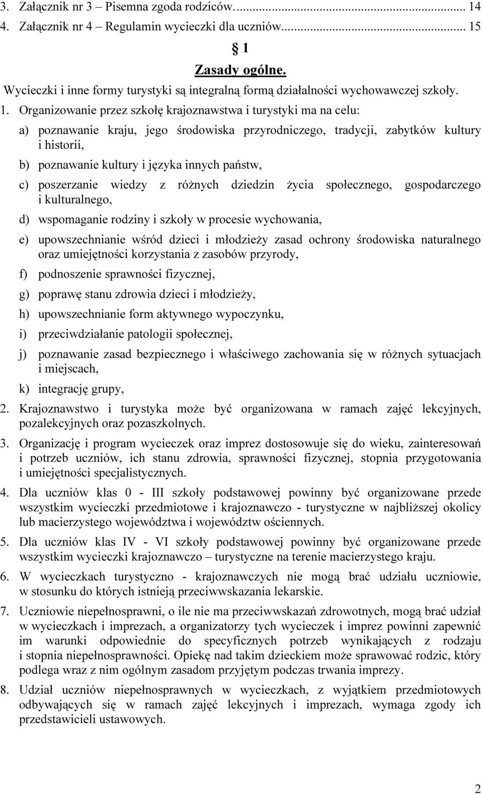 Organizowanie przez szkołę krajoznawstwa i turystyki ma na celu: a) poznawanie kraju, jego środowiska przyrodniczego, tradycji, zabytków kultury i historii, b) poznawanie kultury i języka innych