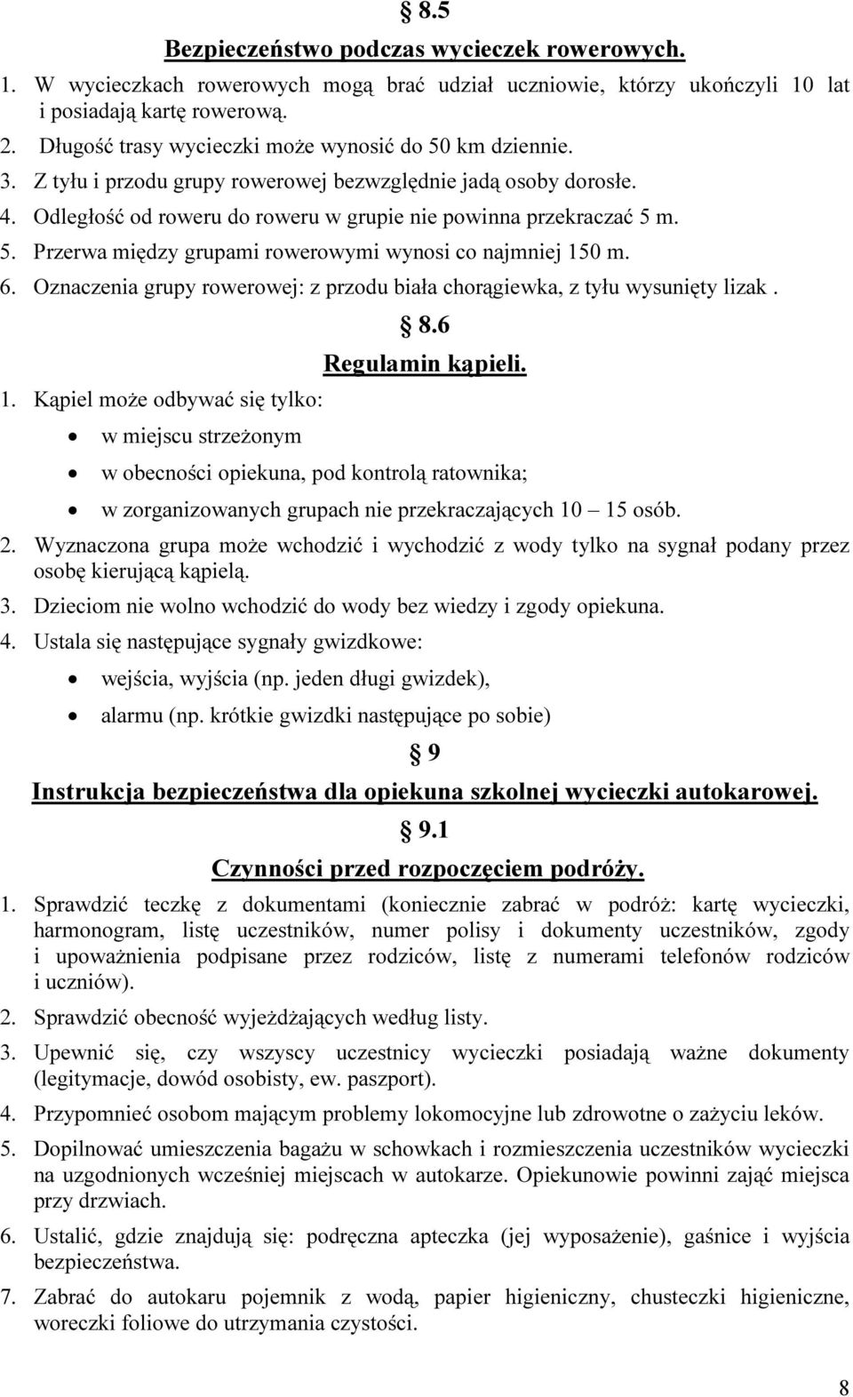 6. Oznaczenia grupy rowerowej: z przodu biała chorągiewka, z tyłu wysunięty lizak. 1. Kąpiel może odbywać się tylko: w miejscu strzeżonym 8.6 Regulamin kąpieli.