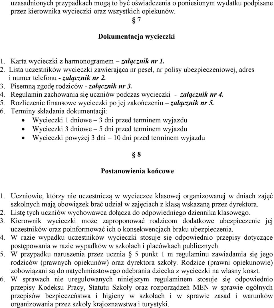 Pisemną zgodę rodziców - załącznik nr 3. 4. Regulamin zachowania się uczniów podczas wycieczki - załącznik nr 4. 5. Rozliczenie finansowe wycieczki po jej zakończeniu załącznik nr 5. 6.