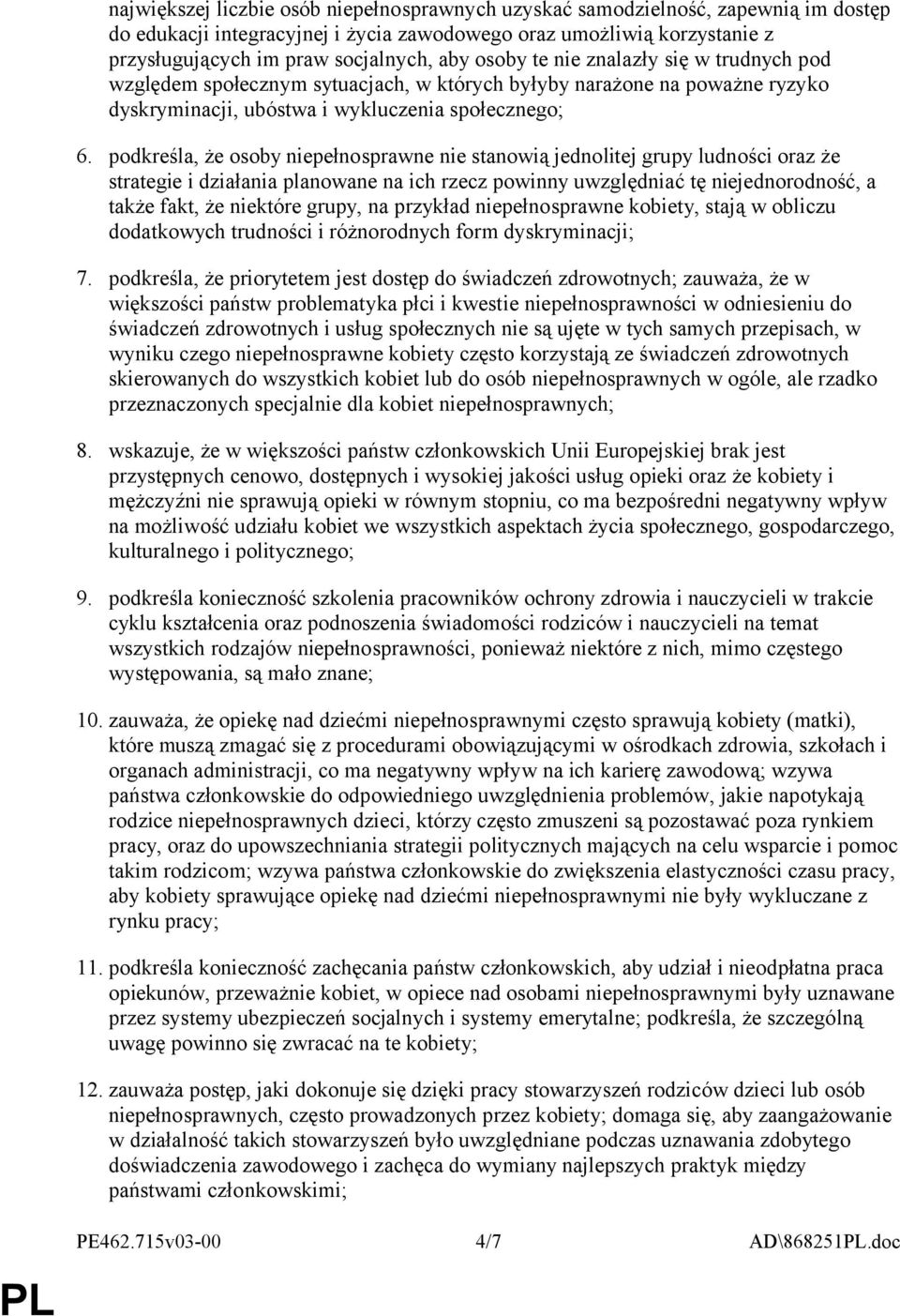 podkreśla, że osoby niepełnosprawne nie stanowią jednolitej grupy ludności oraz że strategie i działania planowane na ich rzecz powinny uwzględniać tę niejednorodność, a także fakt, że niektóre