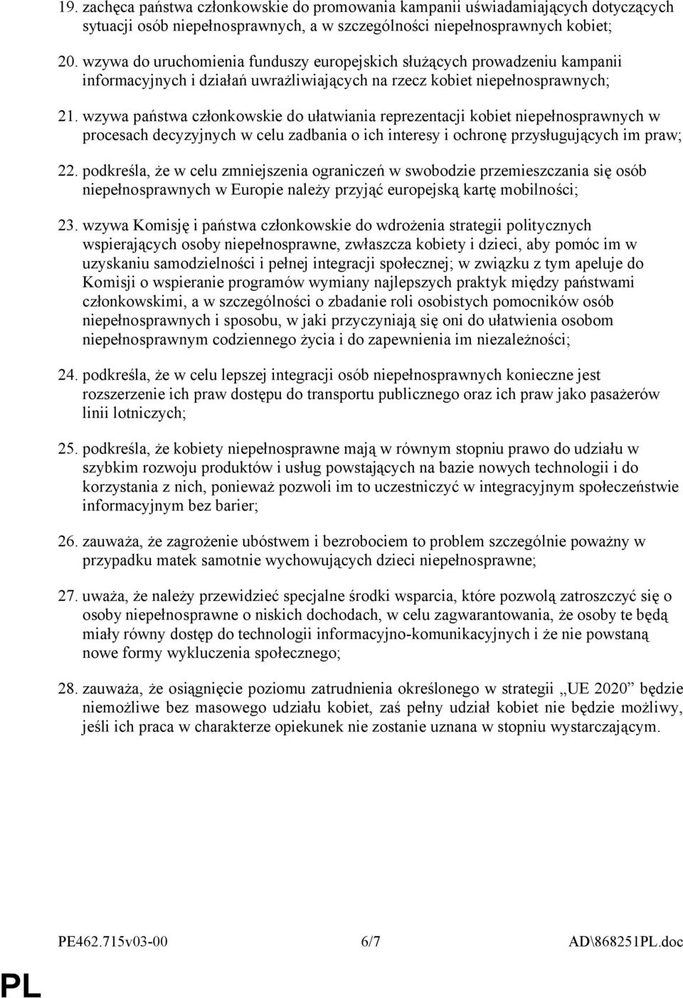 wzywa państwa członkowskie do ułatwiania reprezentacji kobiet niepełnosprawnych w procesach decyzyjnych w celu zadbania o ich interesy i ochronę przysługujących im praw; 22.