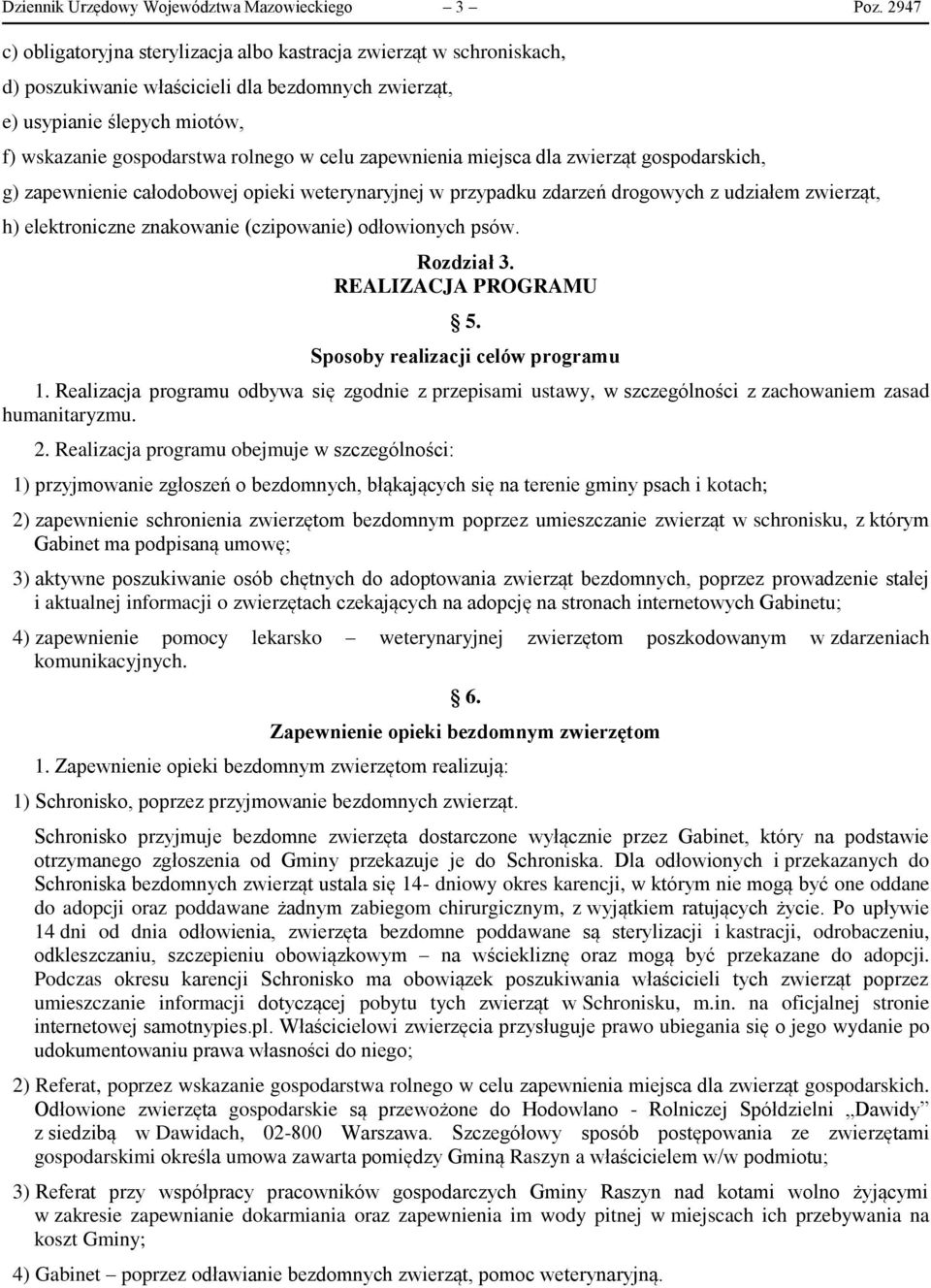 zapewnienia miejsca dla zwierząt gospodarskich, g) zapewnienie całodobowej opieki weterynaryjnej w przypadku zdarzeń drogowych z udziałem zwierząt, h) elektroniczne znakowanie (czipowanie)