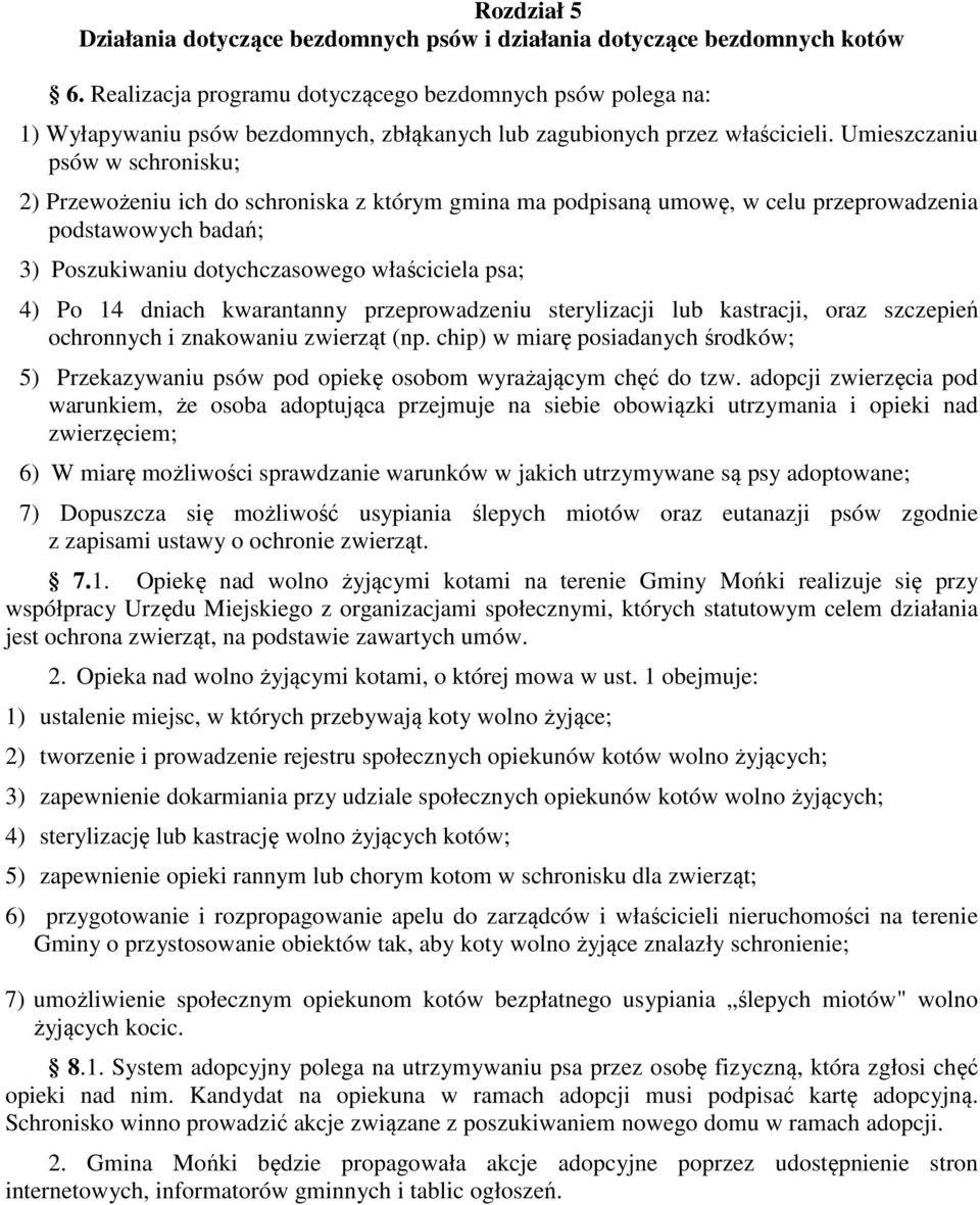 Umieszczaniu psów w schronisku; 2) Przewożeniu ich do schroniska z którym gmina ma podpisaną umowę, w celu przeprowadzenia podstawowych badań; 3) Poszukiwaniu dotychczasowego właściciela psa; 4) Po