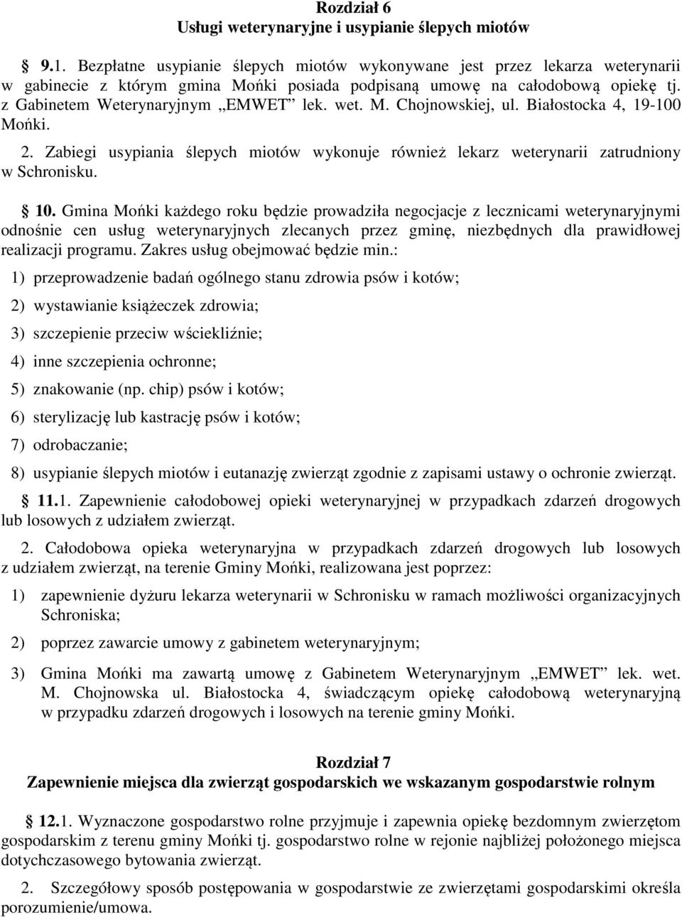 wet. M. Chojnowskiej, ul. Białostocka 4, 19-100 Mońki. 2. Zabiegi usypiania ślepych miotów wykonuje również lekarz weterynarii zatrudniony w Schronisku. 10.