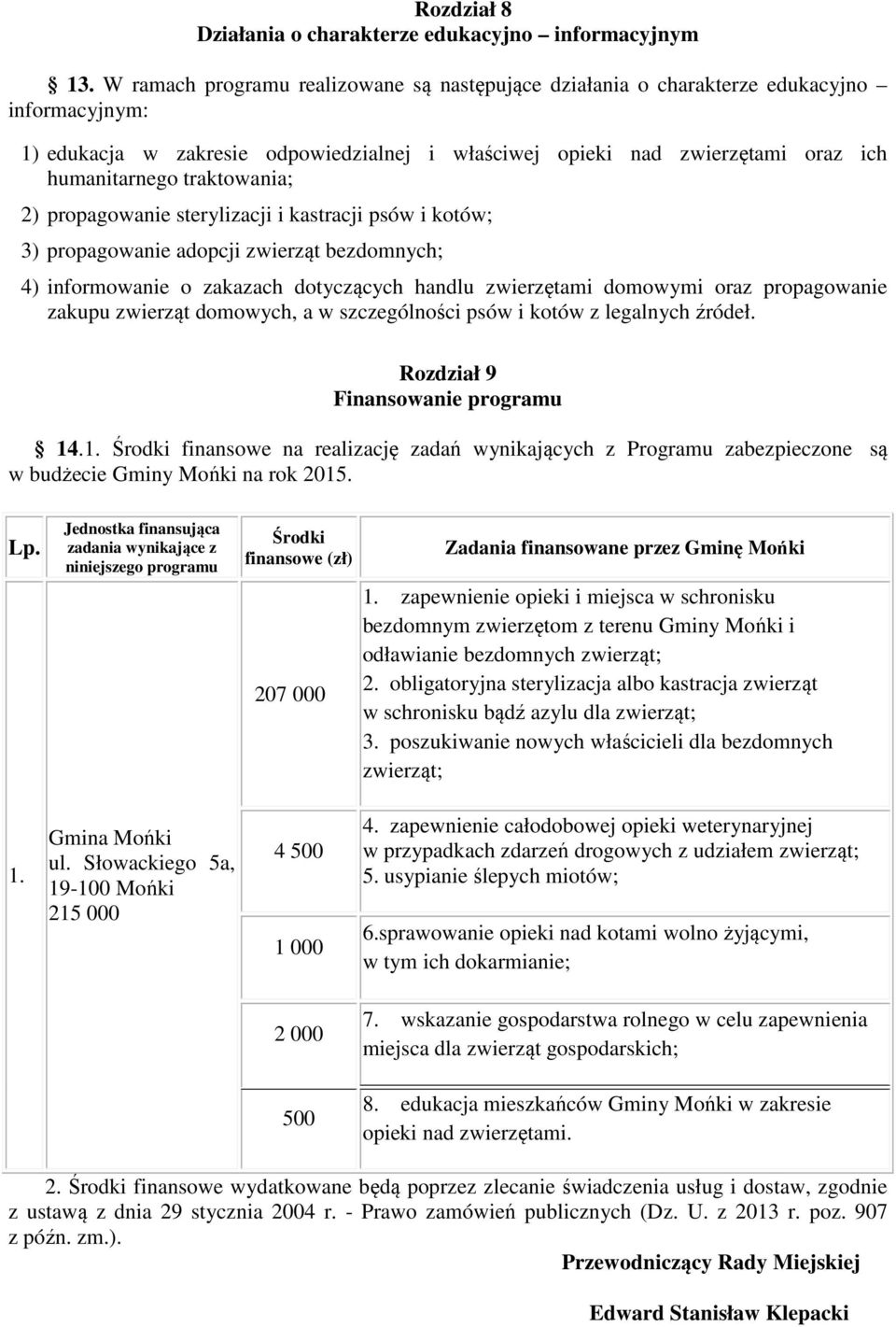 traktowania; 2) propagowanie sterylizacji i kastracji psów i kotów; 3) propagowanie adopcji zwierząt bezdomnych; 4) informowanie o zakazach dotyczących handlu zwierzętami domowymi oraz propagowanie