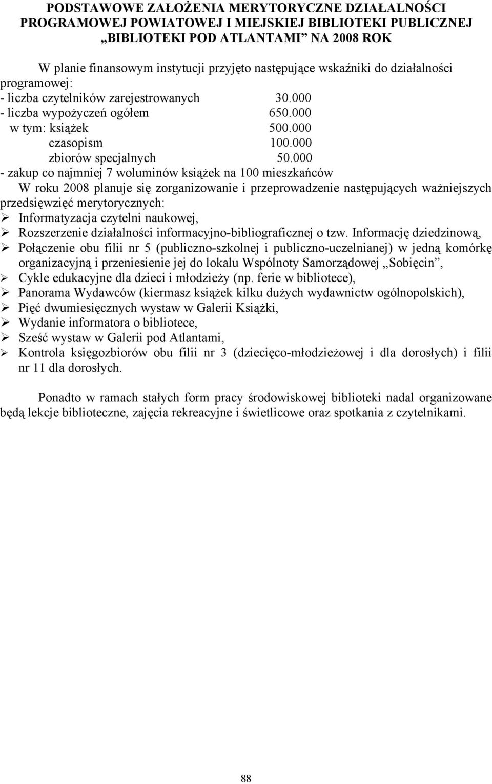 000 - zakup co najmniej 7 woluminów książek na 100 mieszkańców W roku 2008 planuje się zorganizowanie i przeprowadzenie następujących ważniejszych przedsięwzięć merytorycznych: Informatyzacja