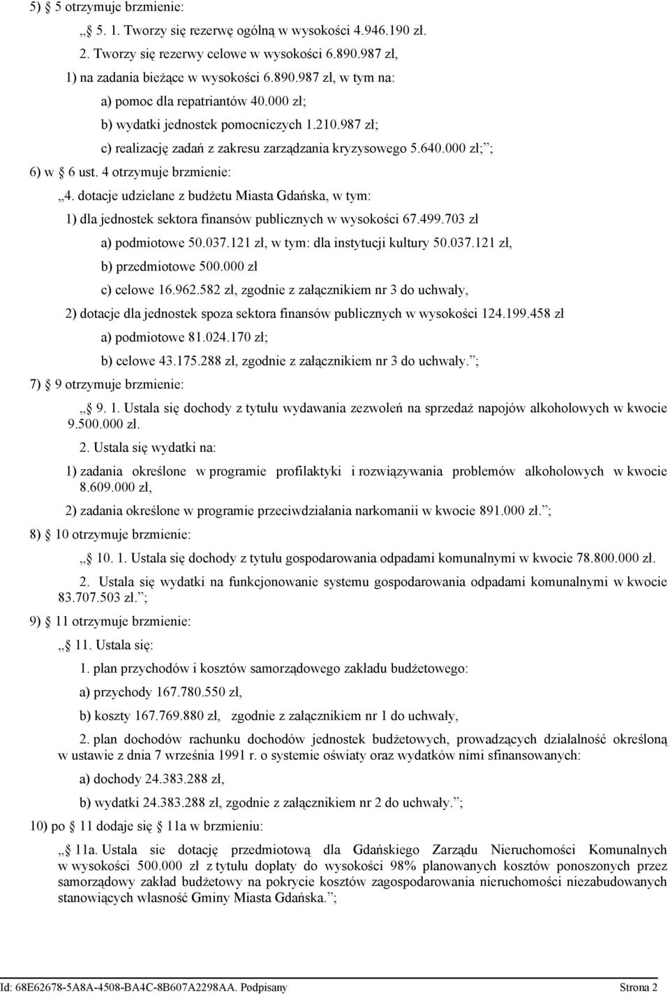 dotacje udzielane z budżetu Miasta Gdańska, w tym: 1) dla jednostek sektora finansów publicznych w wysokości 67.499.703 zł a) podmiotowe 50.037.121 zł, w tym: dla instytucji kultury 50.037.121 zł, b) przedmiotowe 500.