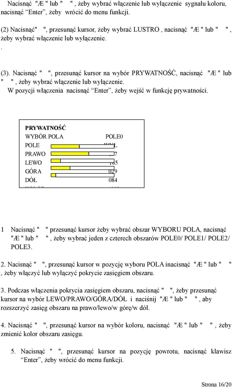 Nacisnąć " ", przesunąć kursor na wybór PRYWATNOŚĆ, nacisnąć "Æ" lub " ", żeby wybrać włączenie lub wyłączenie. W pozycji włączenia nacisnąć Enter, żeby wejść w funkcję prywatności.