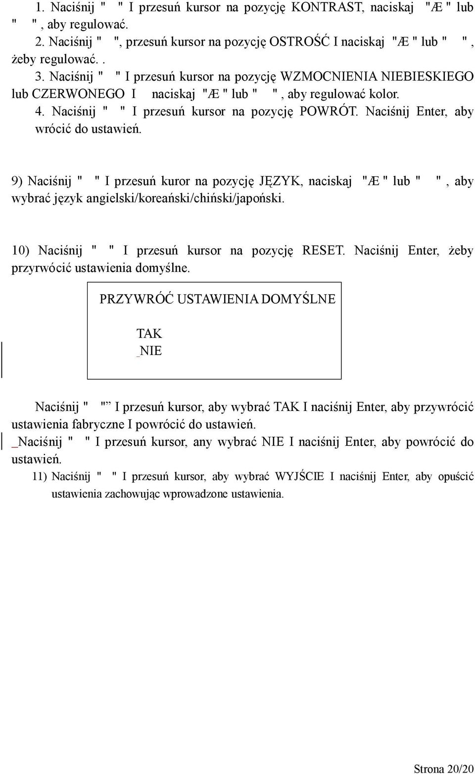 Naciśnij Enter, aby wrócić do ustawień. 9) Naciśnij " " I przesuń kuror na pozycję JĘZYK, naciskaj "Æ" lub " ", aby wybrać język angielski/koreański/chiński/japoński.