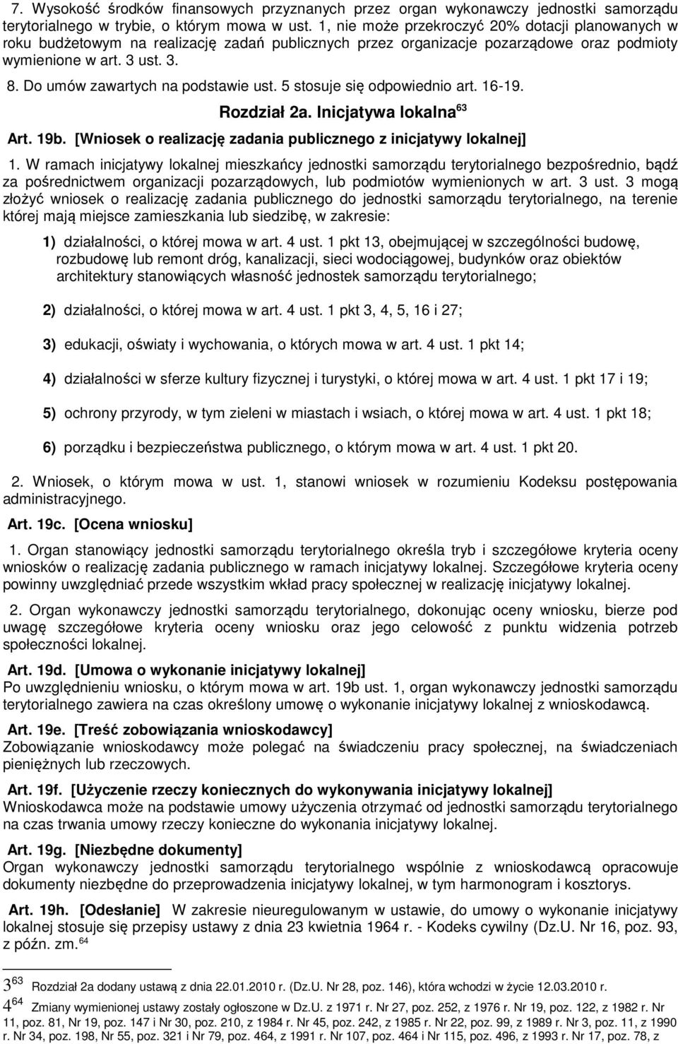 Do umów zawartych na podstawie ust. 5 stosuje się odpowiednio art. 16-19. Rozdział 2a. Inicjatywa lokalna 63 Art. 19b. [Wniosek o realizację zadania publicznego z inicjatywy lokalnej] 1.