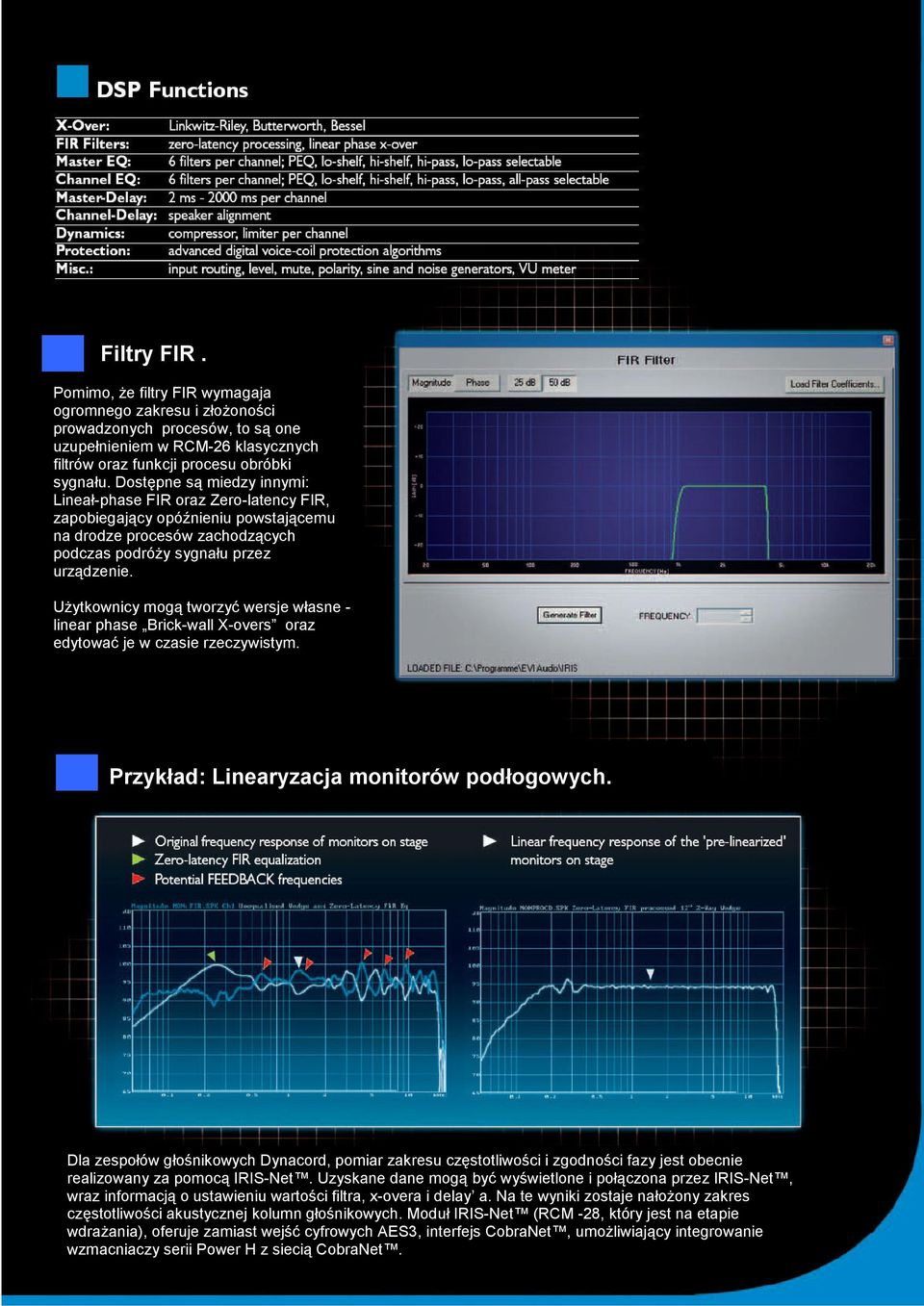 Użytkownicy mogą tworzyć wersje własne - linear phase Brick-wall X-overs oraz edytować je w czasie rzeczywistym. Przykład: Linearyzacja monitorów podłogowych.