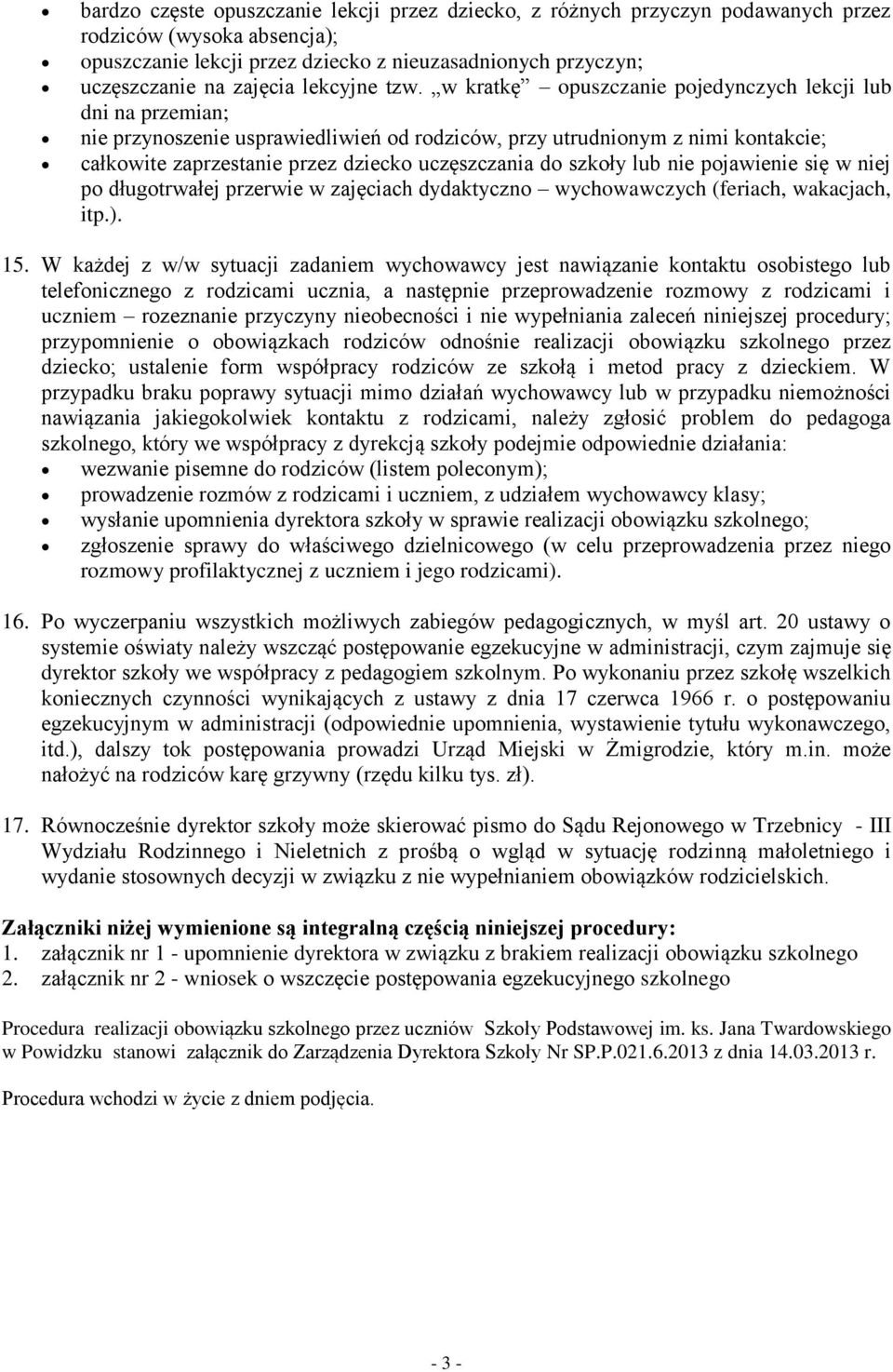 w kratkę opuszczanie pojedynczych lekcji lub dni na przemian; nie przynoszenie usprawiedliwień od rodziców, przy utrudnionym z nimi kontakcie; całkowite zaprzestanie przez dziecko uczęszczania do