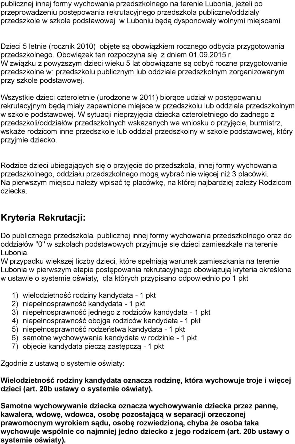 W związku z powyższym dzieci wieku 5 lat obowiązane są odbyć roczne przygotowanie przedszkolne w: przedszkolu publicznym lub oddziale przedszkolnym zorganizowanym przy szkole podstawowej.