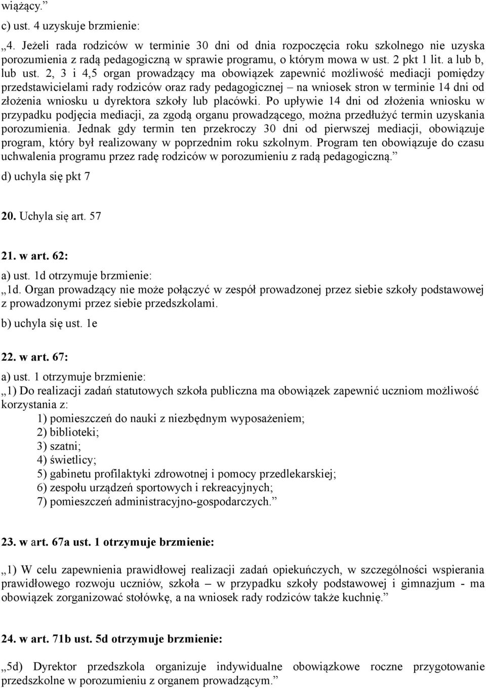 2, 3 i 4,5 organ prowadzący ma obowiązek zapewnić możliwość mediacji pomiędzy przedstawicielami rady rodziców oraz rady pedagogicznej na wniosek stron w terminie 14 dni od złożenia wniosku u