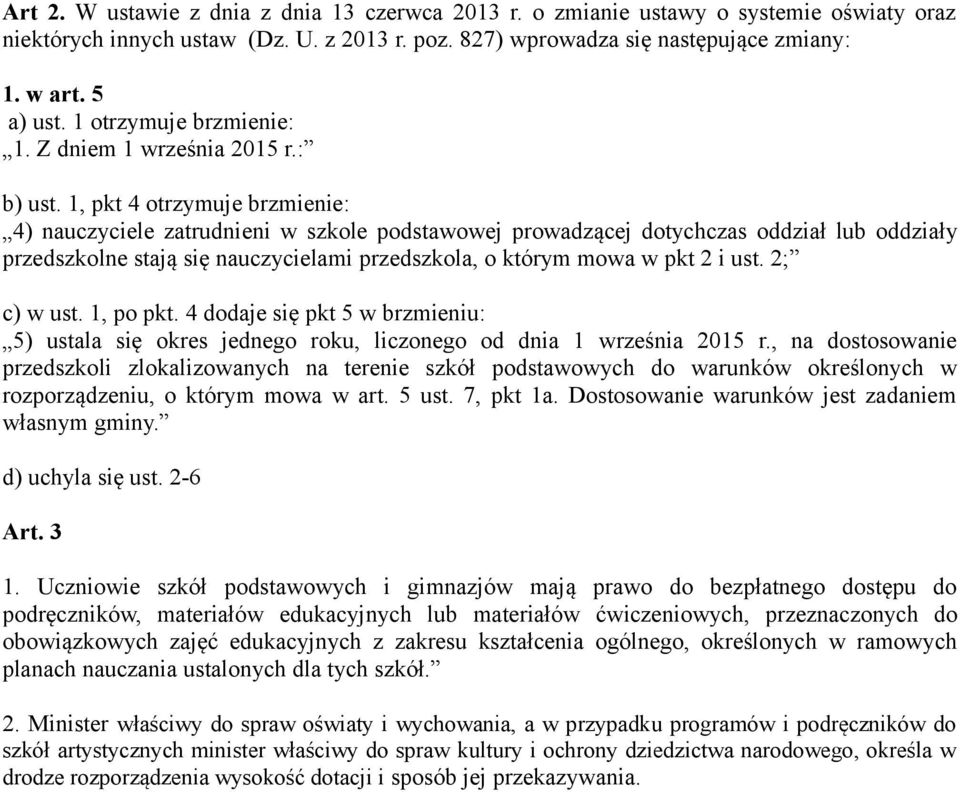 1, pkt 4 otrzymuje brzmienie: 4) nauczyciele zatrudnieni w szkole podstawowej prowadzącej dotychczas oddział lub oddziały przedszkolne stają się nauczycielami przedszkola, o którym mowa w pkt 2 i ust.