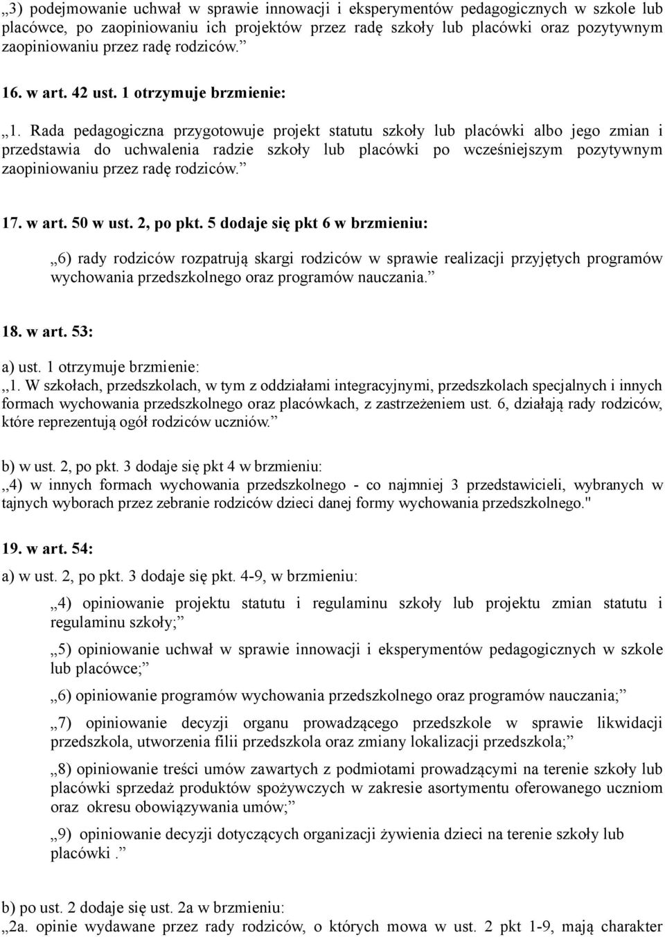 Rada pedagogiczna przygotowuje projekt statutu szkoły lub placówki albo jego zmian i przedstawia do uchwalenia radzie szkoły lub placówki po wcześniejszym pozytywnym zaopiniowaniu przez radę rodziców.