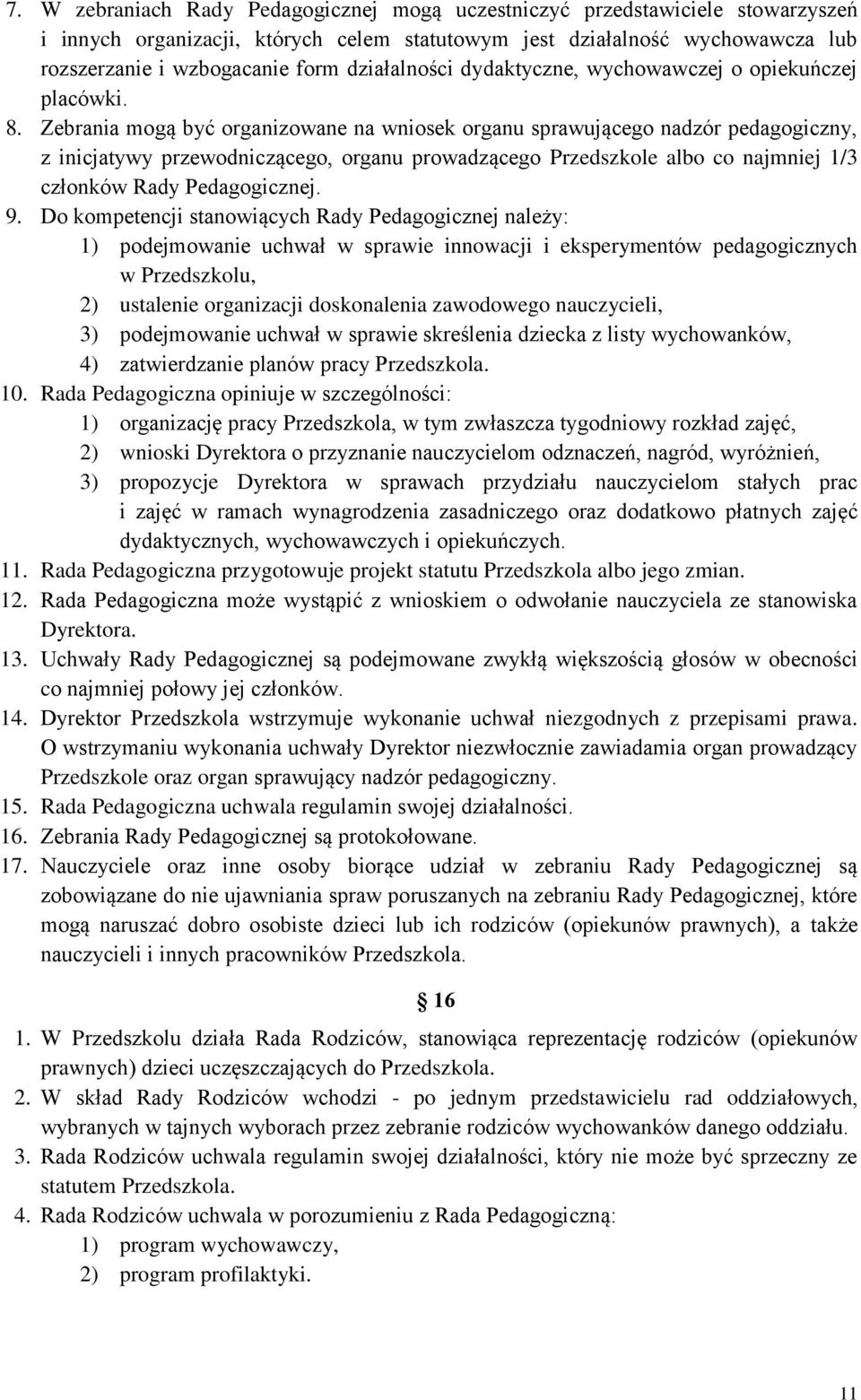 Zebrania mogą być organizowane na wniosek organu sprawującego nadzór pedagogiczny, z inicjatywy przewodniczącego, organu prowadzącego Przedszkole albo co najmniej 1/3 członków Rady Pedagogicznej. 9.