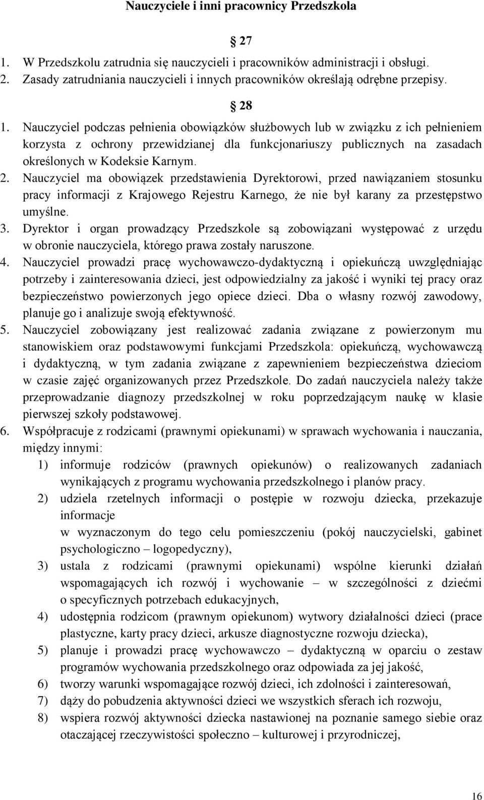 Nauczyciel podczas pełnienia obowiązków służbowych lub w związku z ich pełnieniem korzysta z ochrony przewidzianej dla funkcjonariuszy publicznych na zasadach określonych w Kodeksie Karnym. 2.