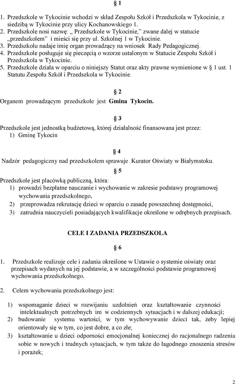 Przedszkolu nadaje imię organ prowadzący na wniosek Rady Pedagogicznej. 4. Przedszkole posługuje się pieczęcią o wzorze ustalonym w Statucie Zespołu Szkół i Przedszkola w Tykocinie. 5.