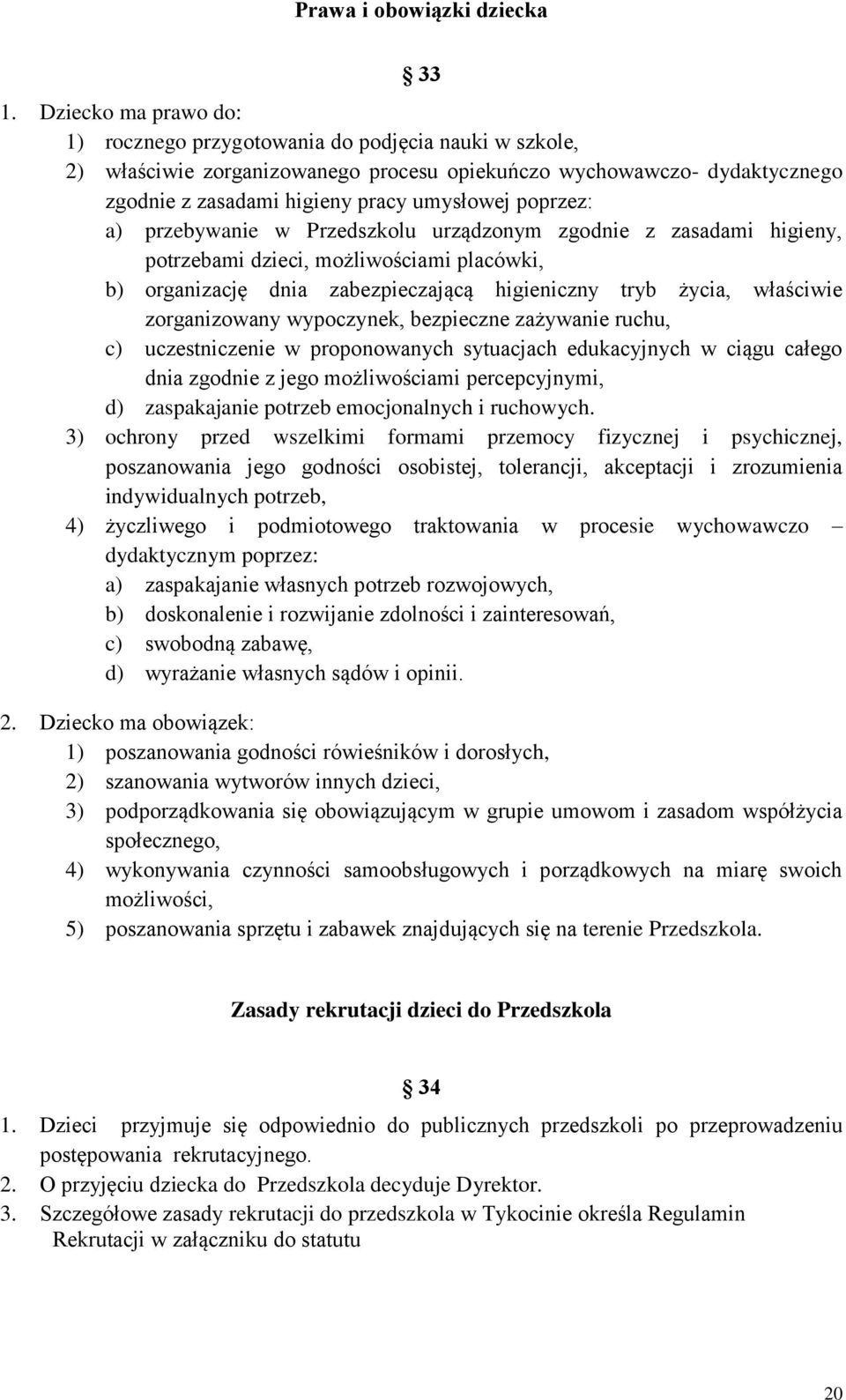 poprzez: a) przebywanie w Przedszkolu urządzonym zgodnie z zasadami higieny, potrzebami dzieci, możliwościami placówki, b) organizację dnia zabezpieczającą higieniczny tryb życia, właściwie