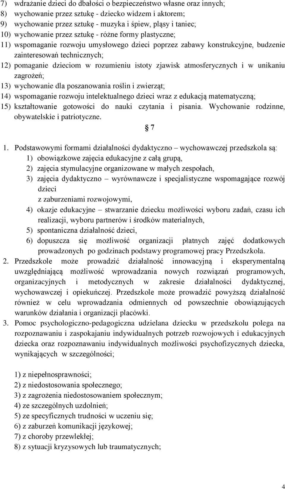 atmosferycznych i w unikaniu zagrożeń; 13) wychowanie dla poszanowania roślin i zwierząt; 14) wspomaganie rozwoju intelektualnego dzieci wraz z edukacją matematyczną; 15) kształtowanie gotowości do