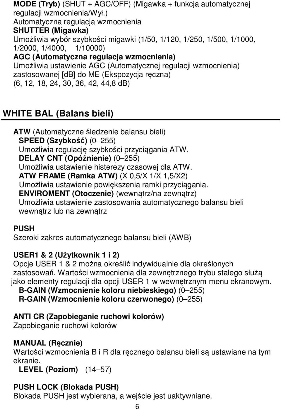 Umożliwia ustawienie AGC (Automatycznej regulacji wzmocnienia) zastosowanej [db] do ME (Ekspozycja ręczna) (6, 12, 18, 24, 30, 36, 42, 44,8 db) WHITE BAL (Balans bieli) ATW (Automatyczne śledzenie