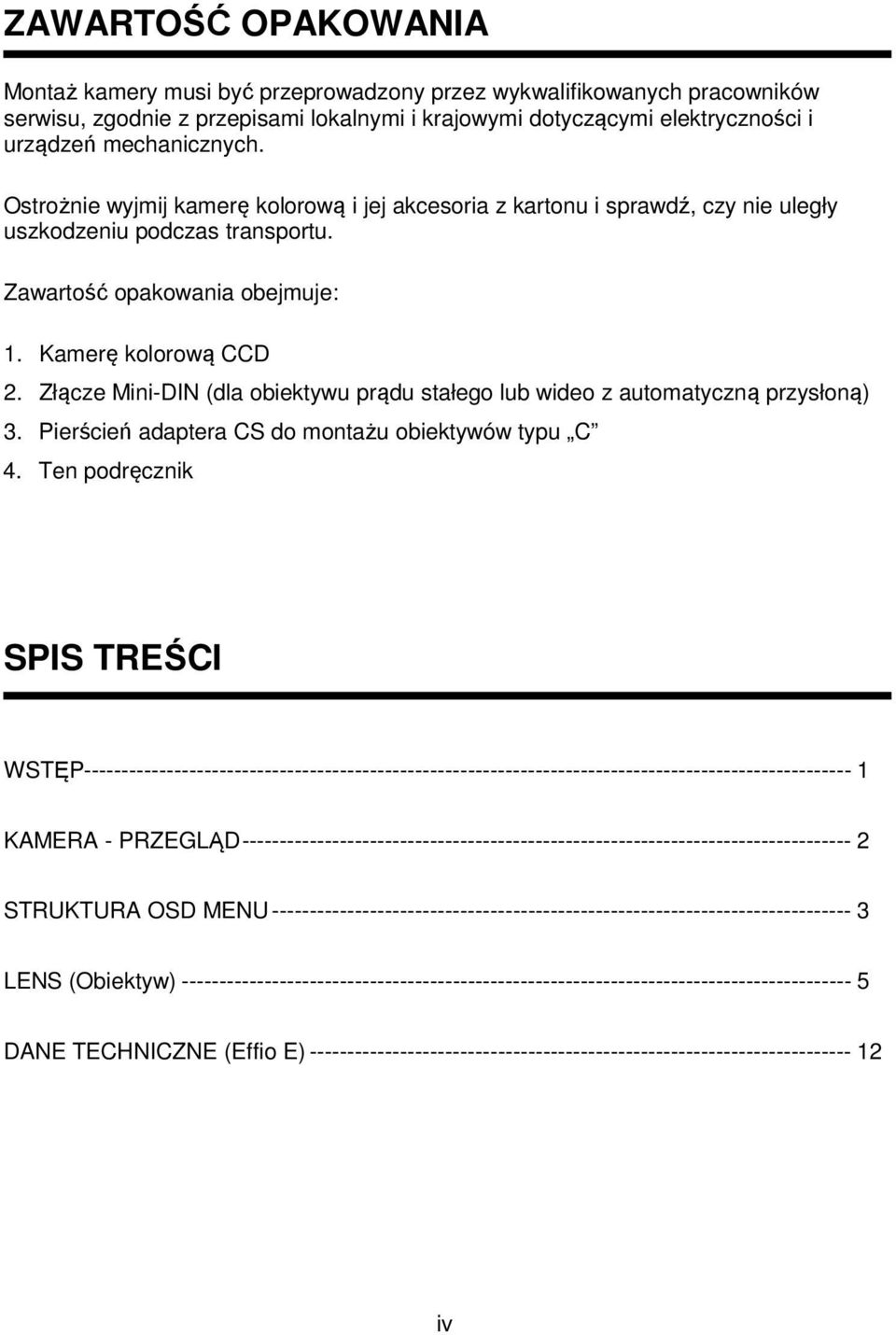 Złącze Mini-DIN (dla obiektywu prądu stałego lub wideo z automatyczną przysłoną) 3. Pierścień adaptera CS do montażu obiektywów typu C 4.