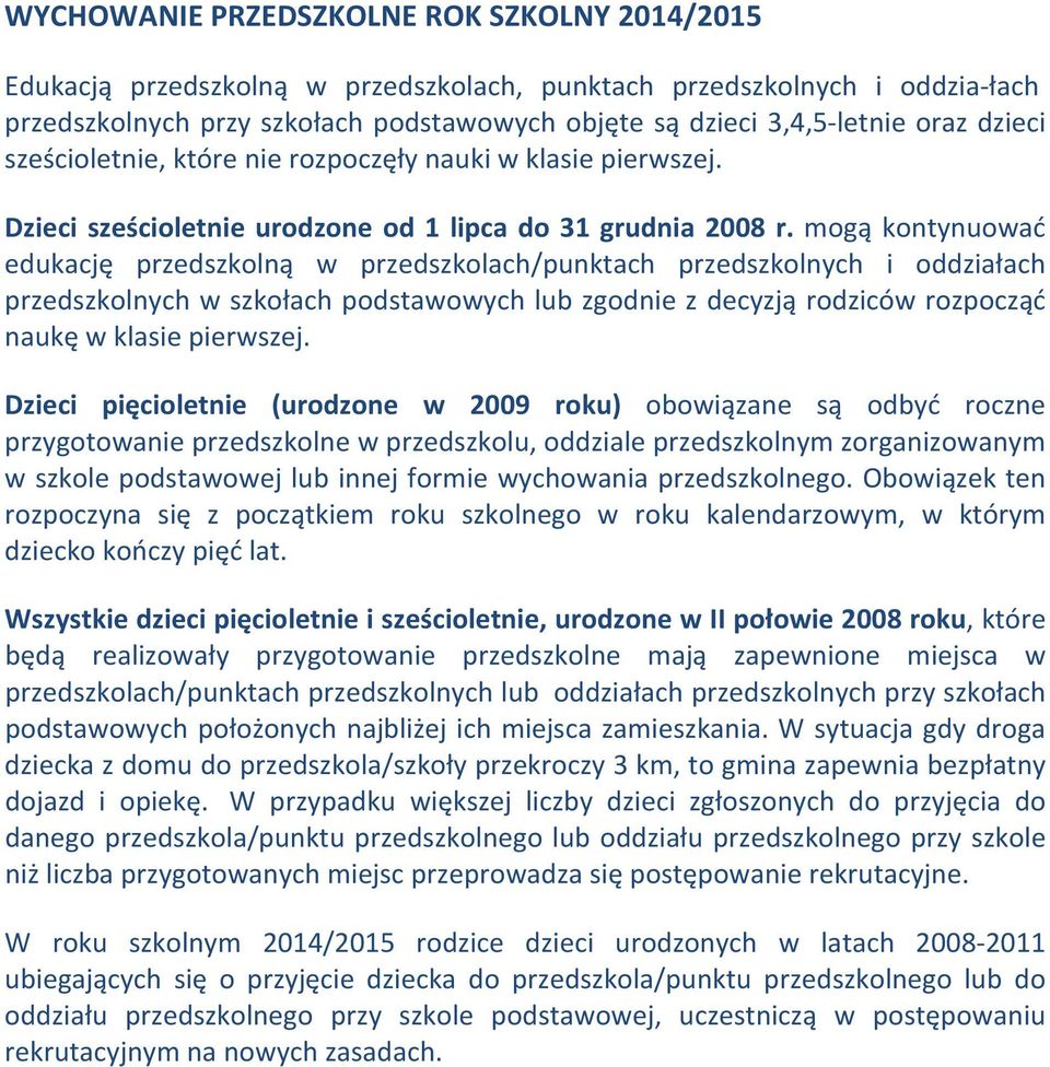 mogą kontynuować edukację przedszkolną w przedszkolach/punktach przedszkolnych i oddziałach przedszkolnych w szkołach podstawowych lub zgodnie z decyzją rodziców rozpocząć naukę w klasie pierwszej.