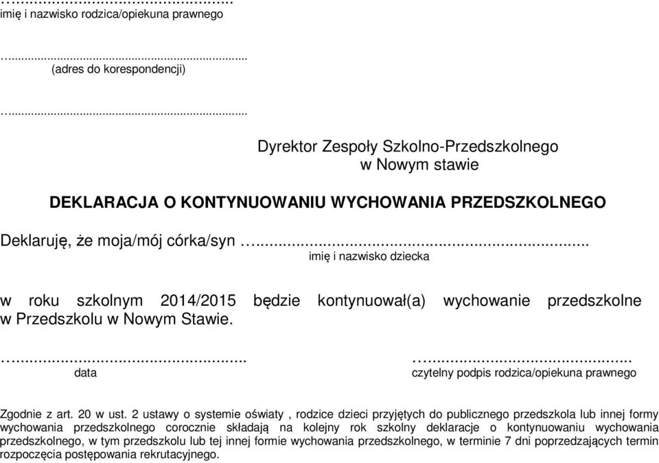 .. imię i nazwisko dziecka w roku szkolnym 2014/2015 będzie kontynuował(a) wychowanie przedszkolne w Przedszkolu w Nowym Stawie.... data... czytelny podpis rodzica/opiekuna prawnego Zgodnie z art.