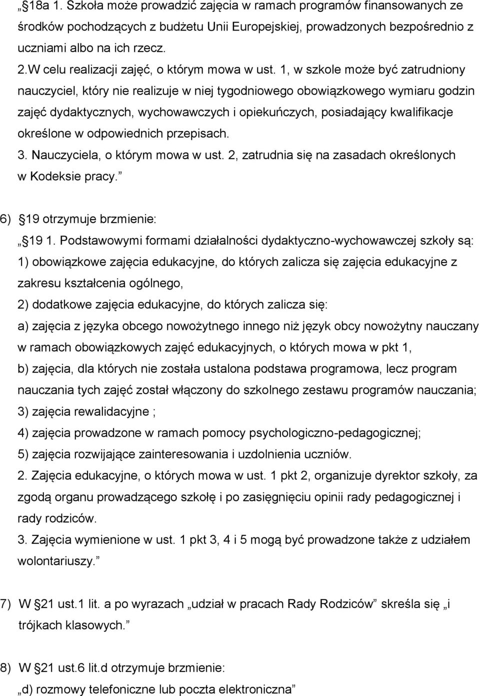 1, w szkole może być zatrudniony nauczyciel, który nie realizuje w niej tygodniowego obowiązkowego wymiaru godzin zajęć dydaktycznych, wychowawczych i opiekuńczych, posiadający kwalifikacje określone