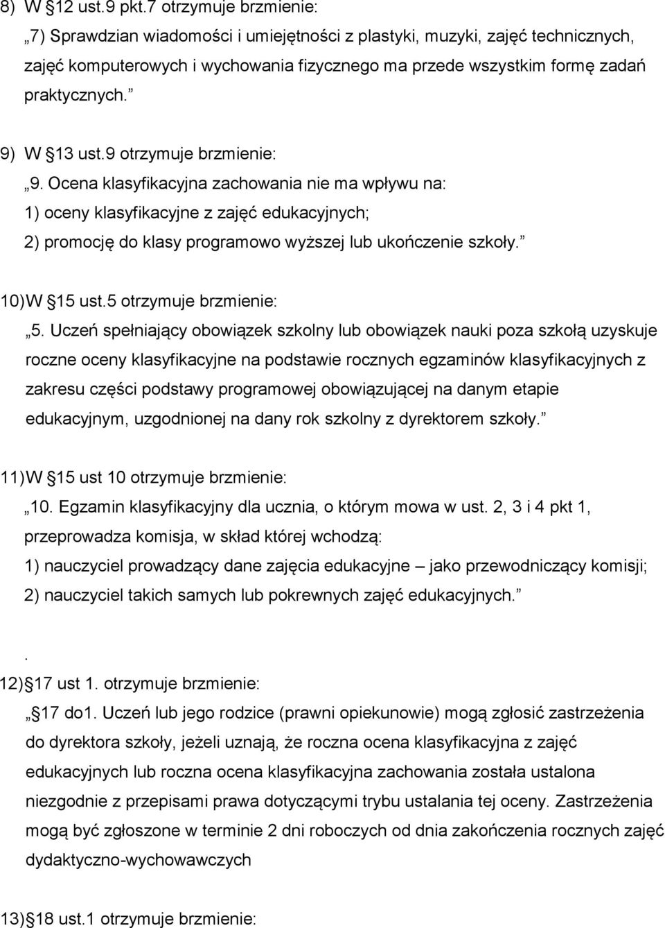 9) W 13 ust.9 otrzymuje brzmienie: 9. Ocena klasyfikacyjna zachowania nie ma wpływu na: 1) oceny klasyfikacyjne z zajęć edukacyjnych; 2) promocję do klasy programowo wyższej lub ukończenie szkoły.