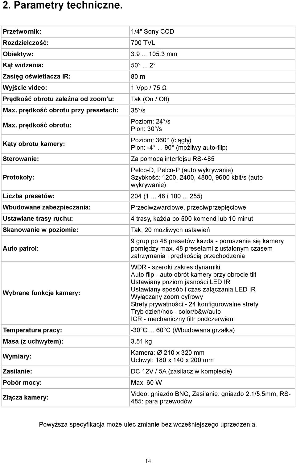 .. 90 (możliwy auto-flip) Za pomocą interfejsu RS-485 Pelco-D, Pelco-P (auto wykrywanie) Szybkość: 1200, 2400, 4800, 9600 kbit/s (auto wykrywanie) Liczba presetów: 204 (1... 48 i 100.