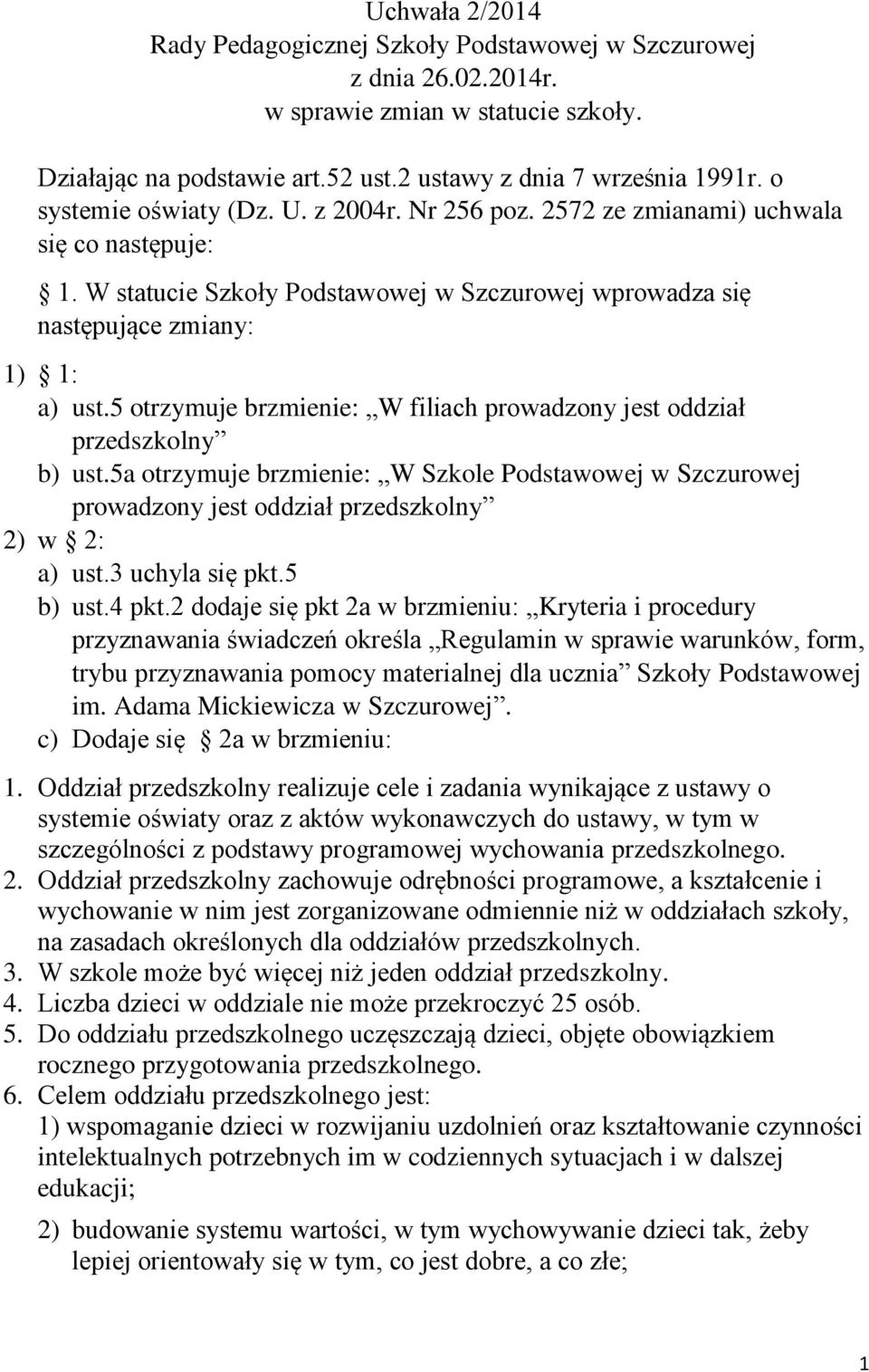 5 otrzymuje brzmienie: W filiach prowadzony jest oddział przedszkolny b) ust.5a otrzymuje brzmienie: W Szkole Podstawowej w Szczurowej prowadzony jest oddział przedszkolny 2) w 2: a) ust.