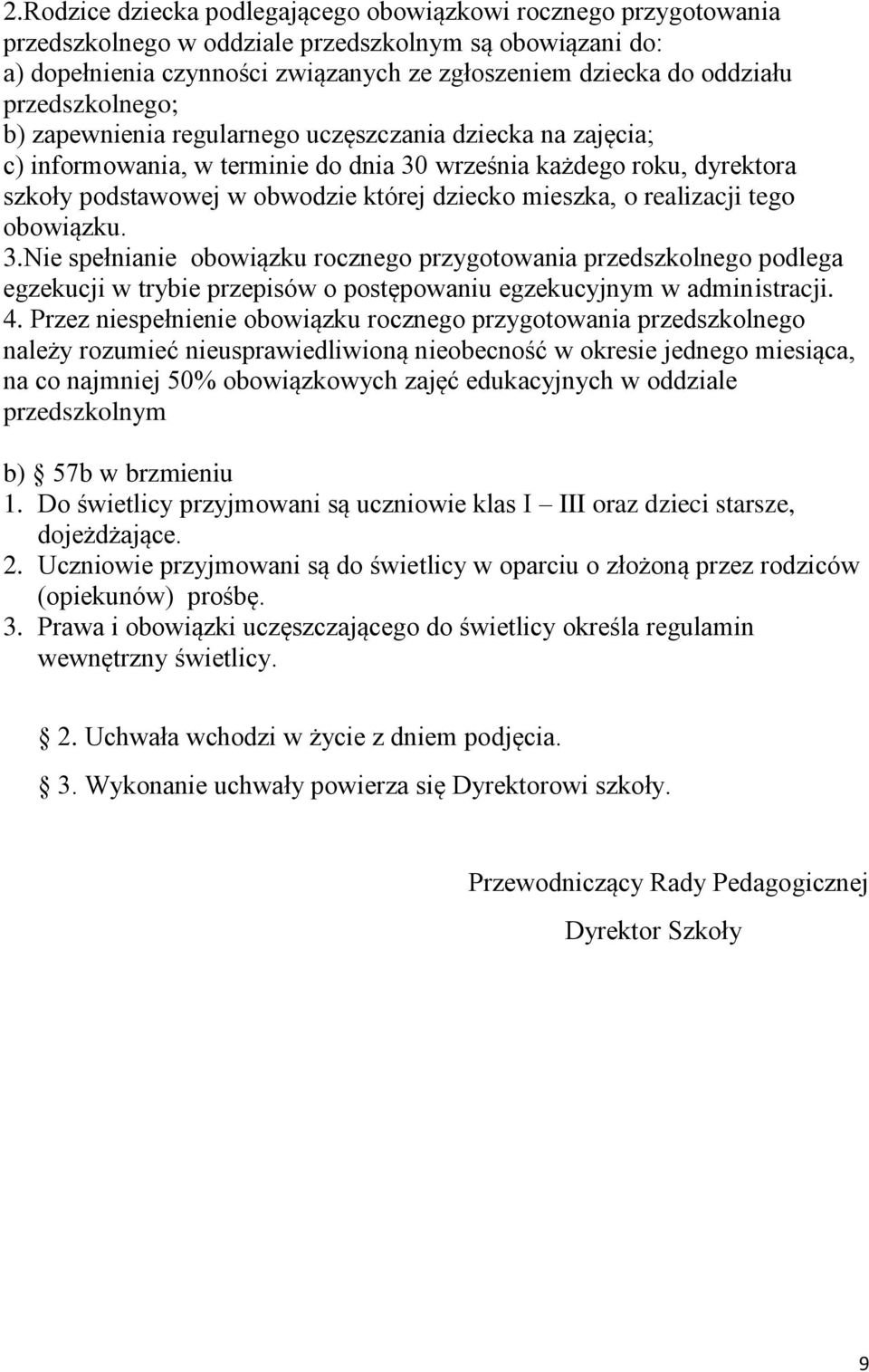 mieszka, o realizacji tego obowiązku. 3.Nie spełnianie obowiązku rocznego przygotowania przedszkolnego podlega egzekucji w trybie przepisów o postępowaniu egzekucyjnym w administracji. 4.